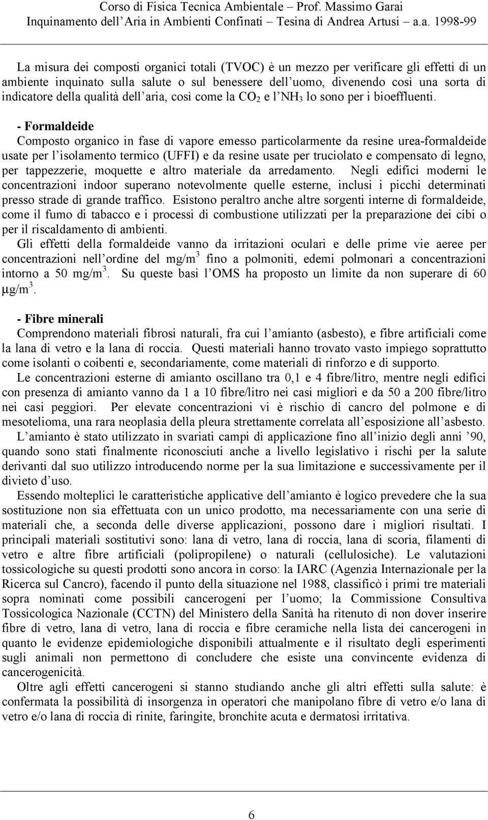 - Formaldeide Composto organico in fase di vapore emesso particolarmente da resine urea-formaldeide usate per l isolamento termico (UFFI) e da resine usate per truciolato e compensato di legno, per