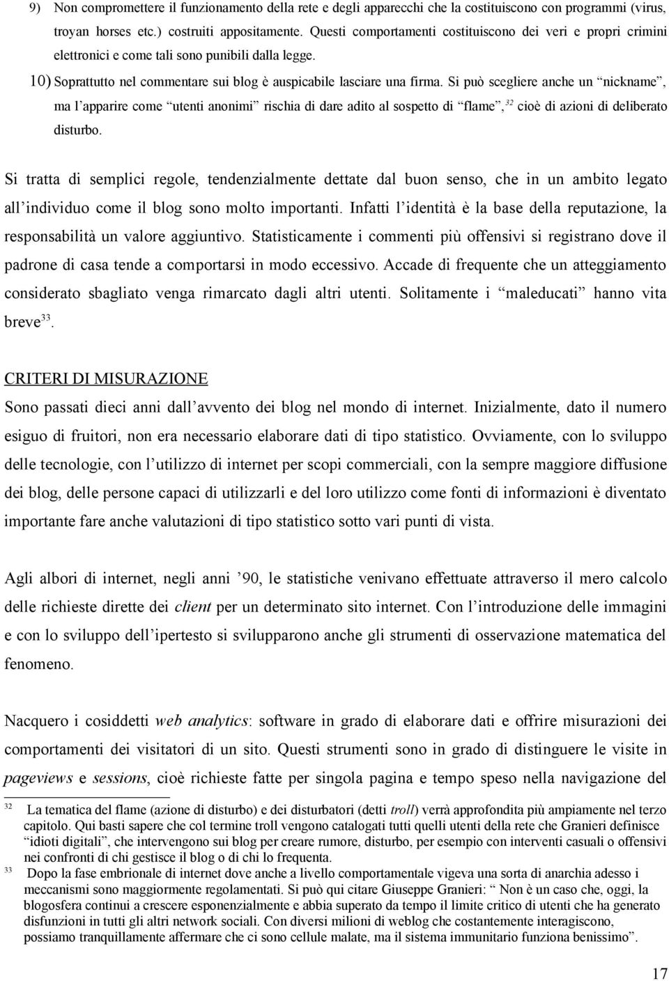 Si può scegliere anche un nickname, ma l apparire come utenti anonimi rischia di dare adito al sospetto di flame, 32 cioè di azioni di deliberato disturbo.