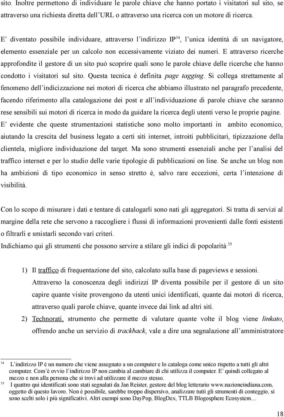 E attraverso ricerche approfondite il gestore di un sito può scoprire quali sono le parole chiave delle ricerche che hanno condotto i visitatori sul sito. Questa tecnica è definita page tagging.