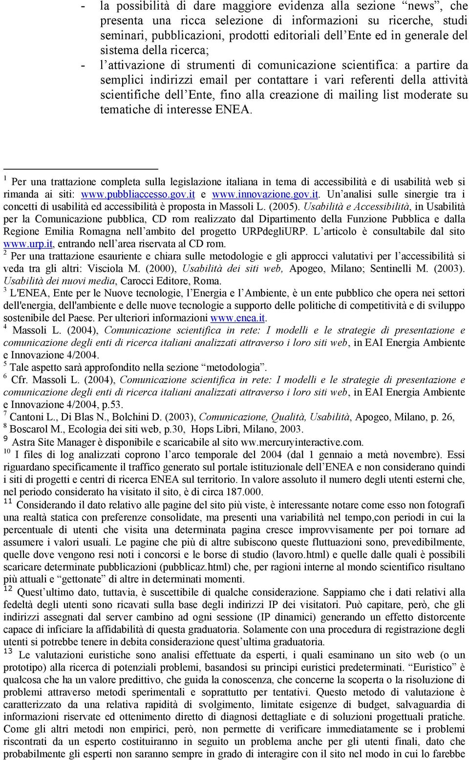 alla creazione di mailing list moderate su tematiche di interesse ENEA. 1 Per una trattazione completa sulla legislazione italiana in tema di accessibilità e di usabilità web si rimanda ai siti: www.