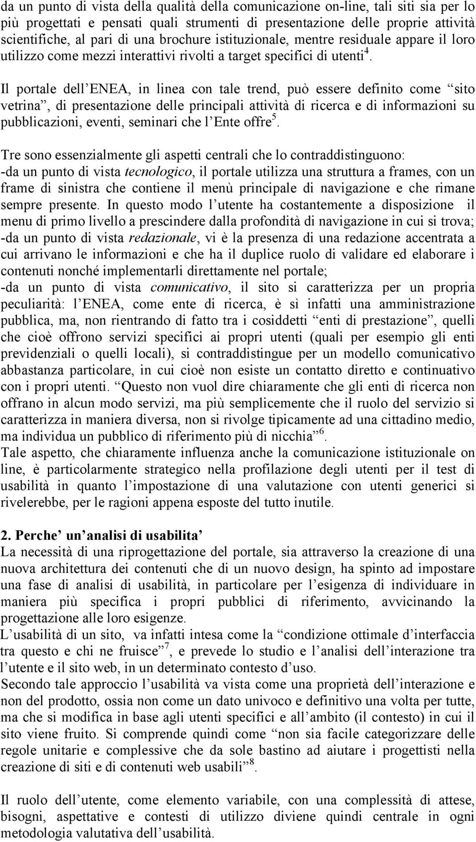 Il portale dell ENEA, in linea con tale trend, può essere definito come sito vetrina, di presentazione delle principali attività di ricerca e di informazioni su pubblicazioni, eventi, seminari che l