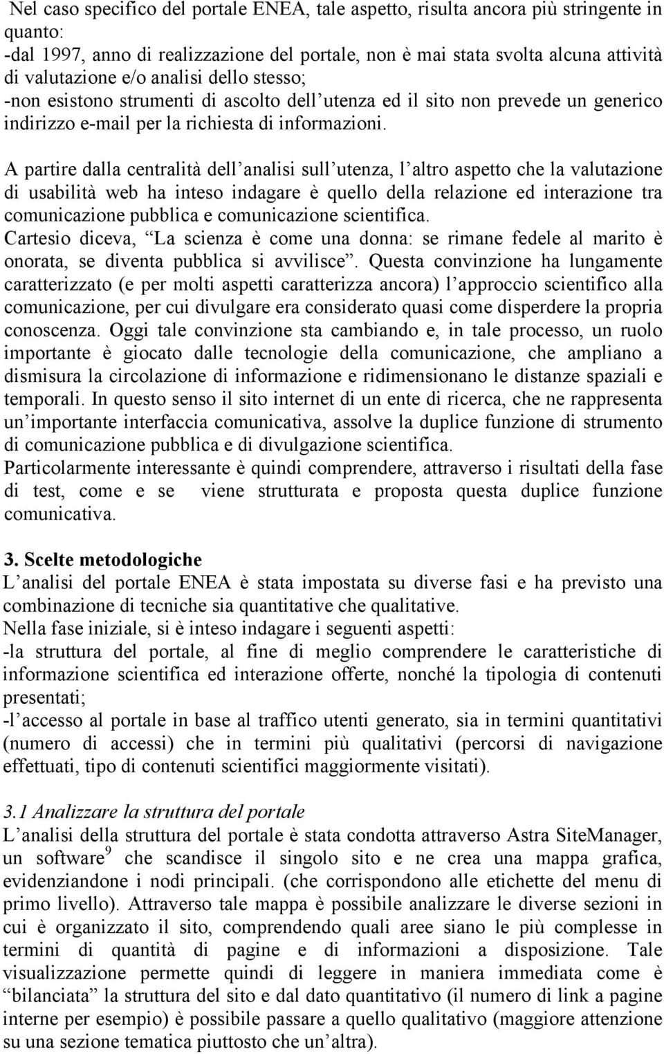 A partire dalla centralità dell analisi sull utenza, l altro aspetto che la valutazione di usabilità web ha inteso indagare è quello della relazione ed interazione tra comunicazione pubblica e