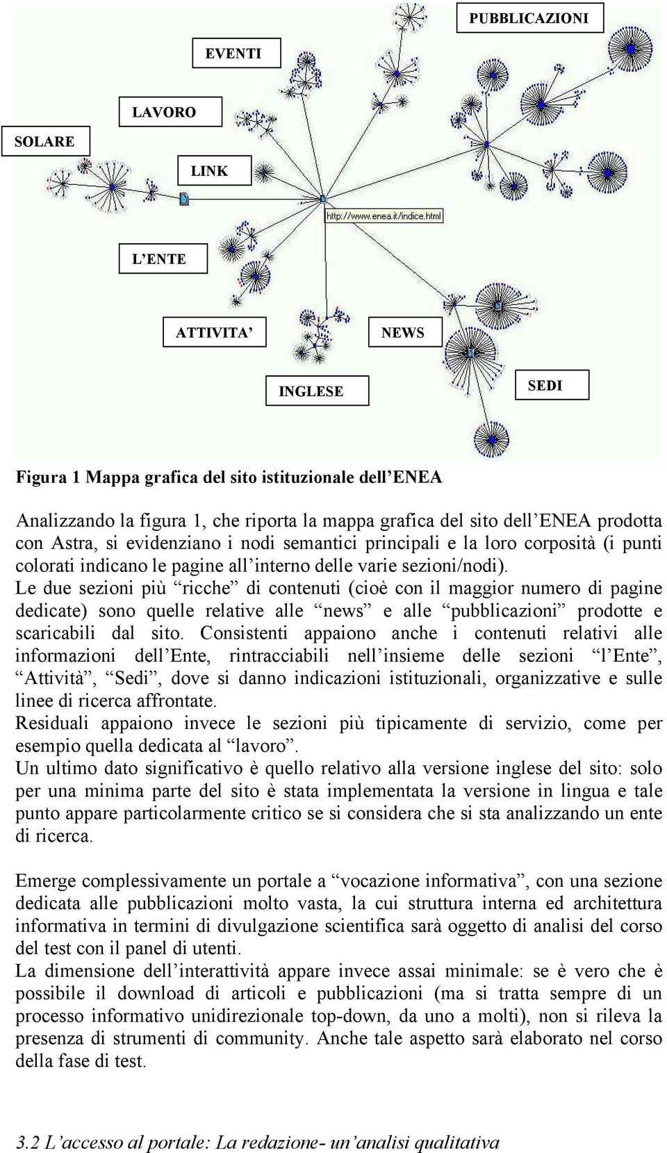 Le due sezioni più ricche di contenuti (cioè con il maggior numero di pagine dedicate) sono quelle relative alle news e alle pubblicazioni prodotte e scaricabili dal sito.