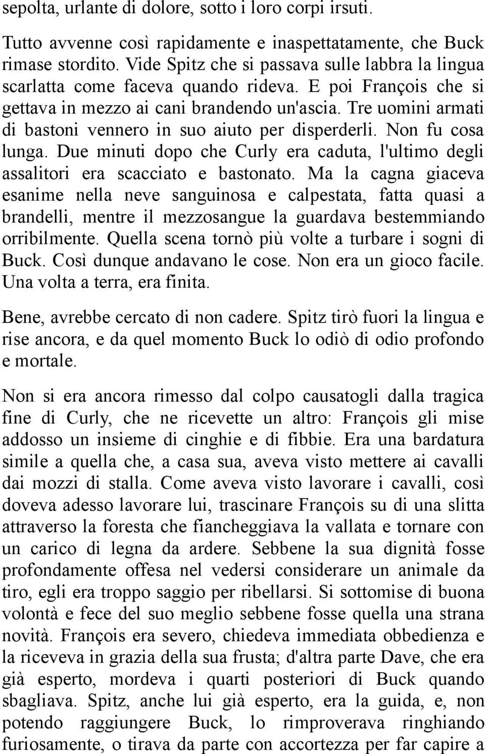 Tre uomini armati di bastoni vennero in suo aiuto per disperderli. Non fu cosa lunga. Due minuti dopo che Curly era caduta, l'ultimo degli assalitori era scacciato e bastonato.