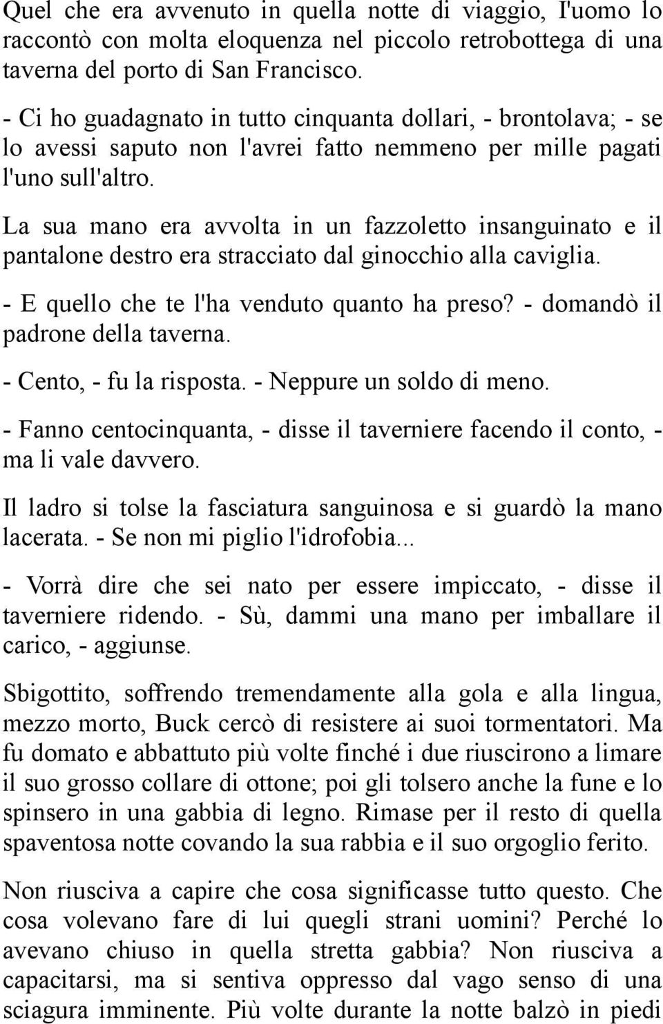 La sua mano era avvolta in un fazzoletto insanguinato e il pantalone destro era stracciato dal ginocchio alla caviglia. - E quello che te l'ha venduto quanto ha preso?