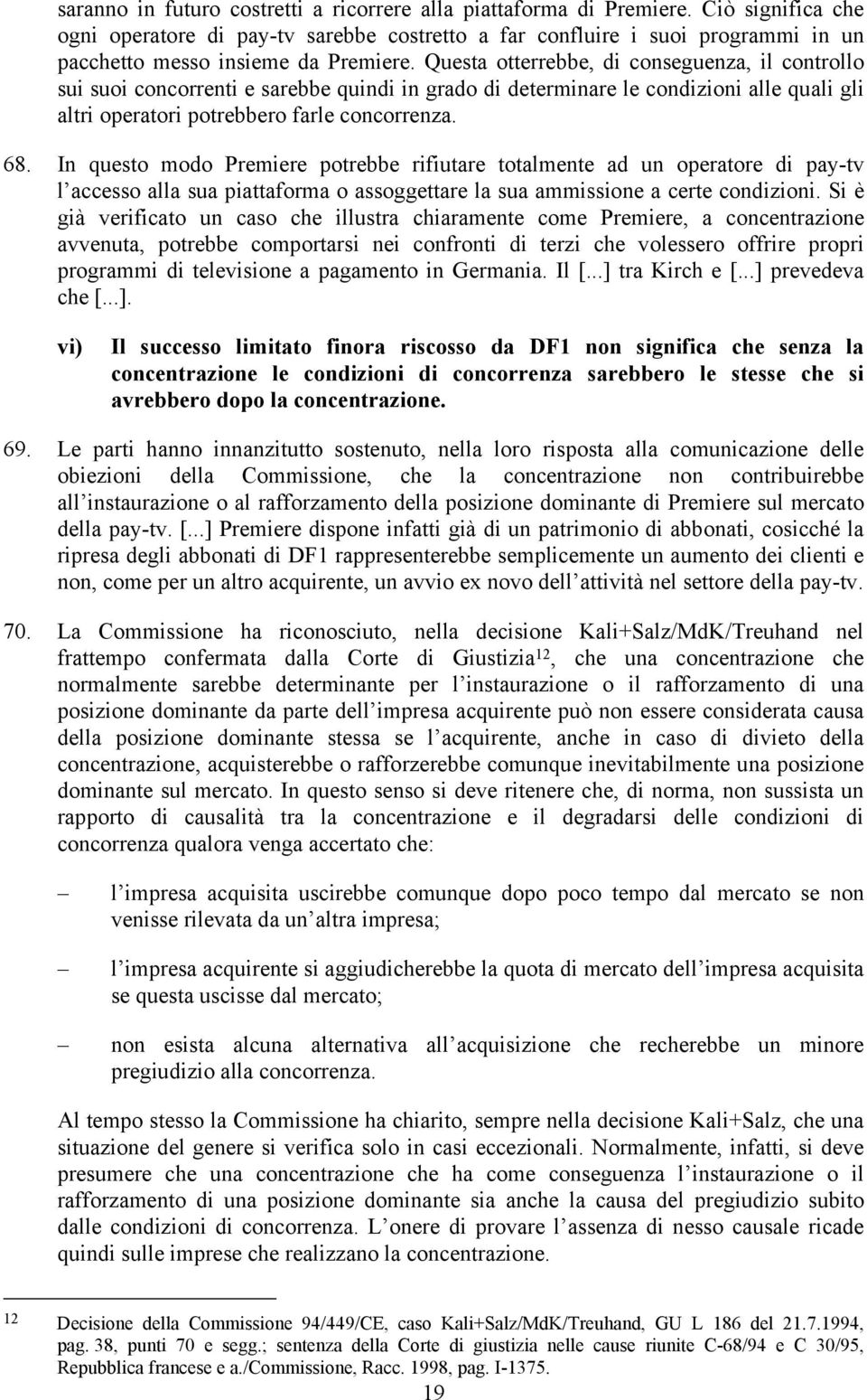 Questa otterrebbe, di conseguenza, il controllo sui suoi concorrenti e sarebbe quindi in grado di determinare le condizioni alle quali gli altri operatori potrebbero farle concorrenza. 68.