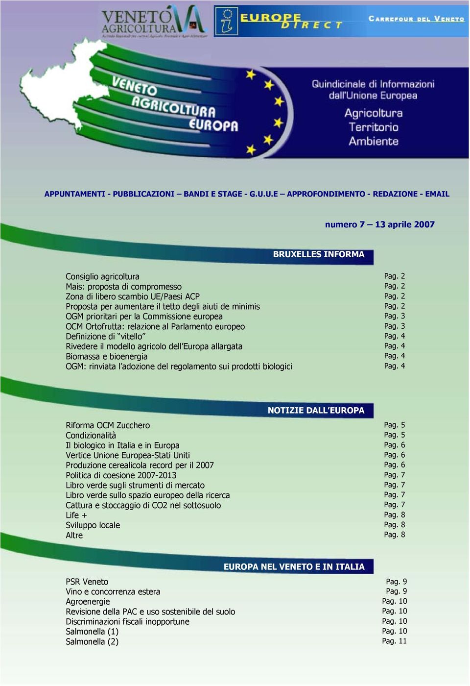 3 OCM Ortofrutta: relazione al Parlamento europeo Pag. 3 Definizione di vitello Pag. 4 Rivedere il modello agricolo dell Europa allargata Pag. 4 Biomassa e bioenergia Pag.