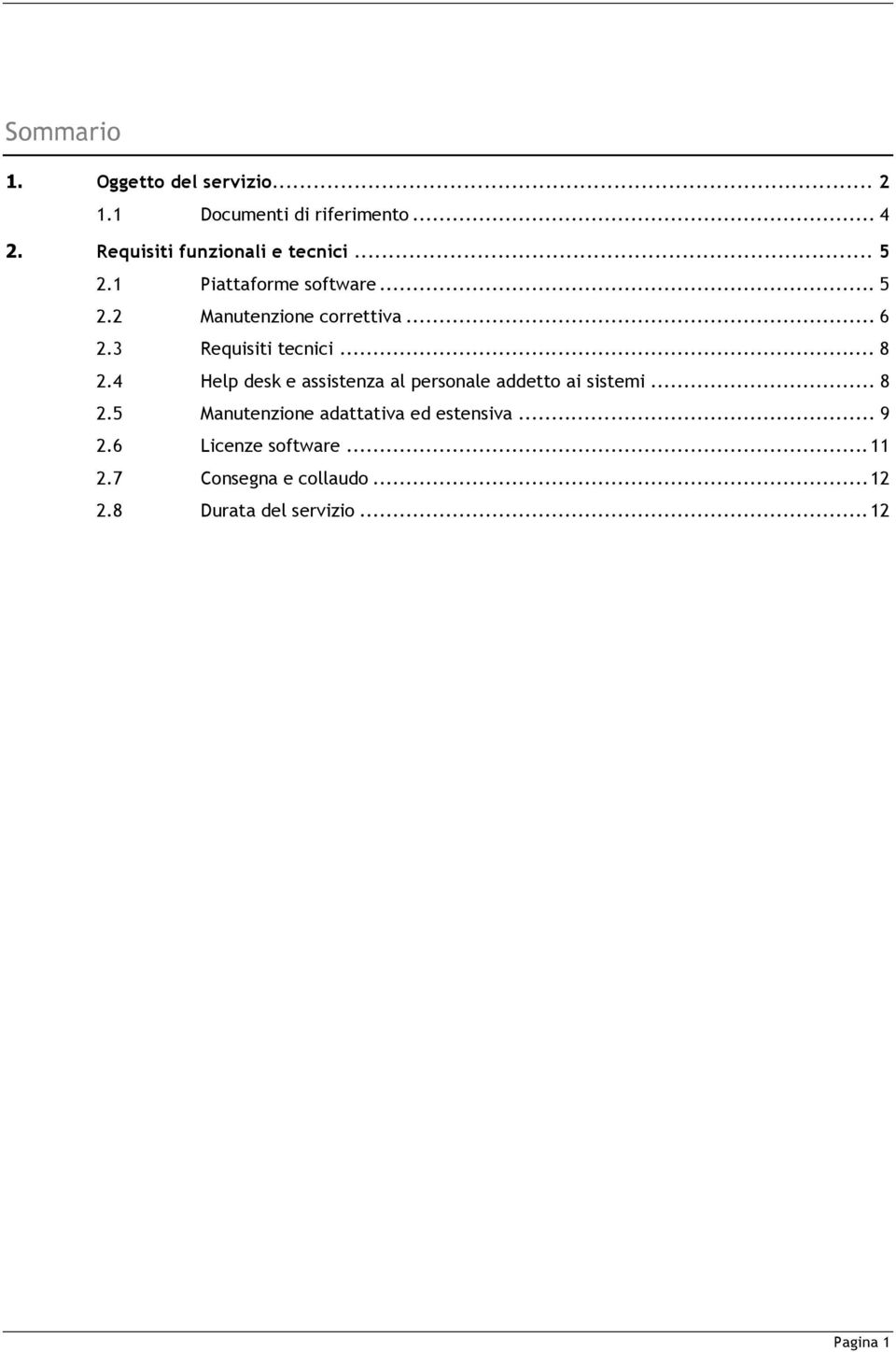 3 Requisiti tecnici... 8 2.4 Help desk e assistenza al personale addetto ai sistemi... 8 2.5 Manutenzione adattativa ed estensiva.