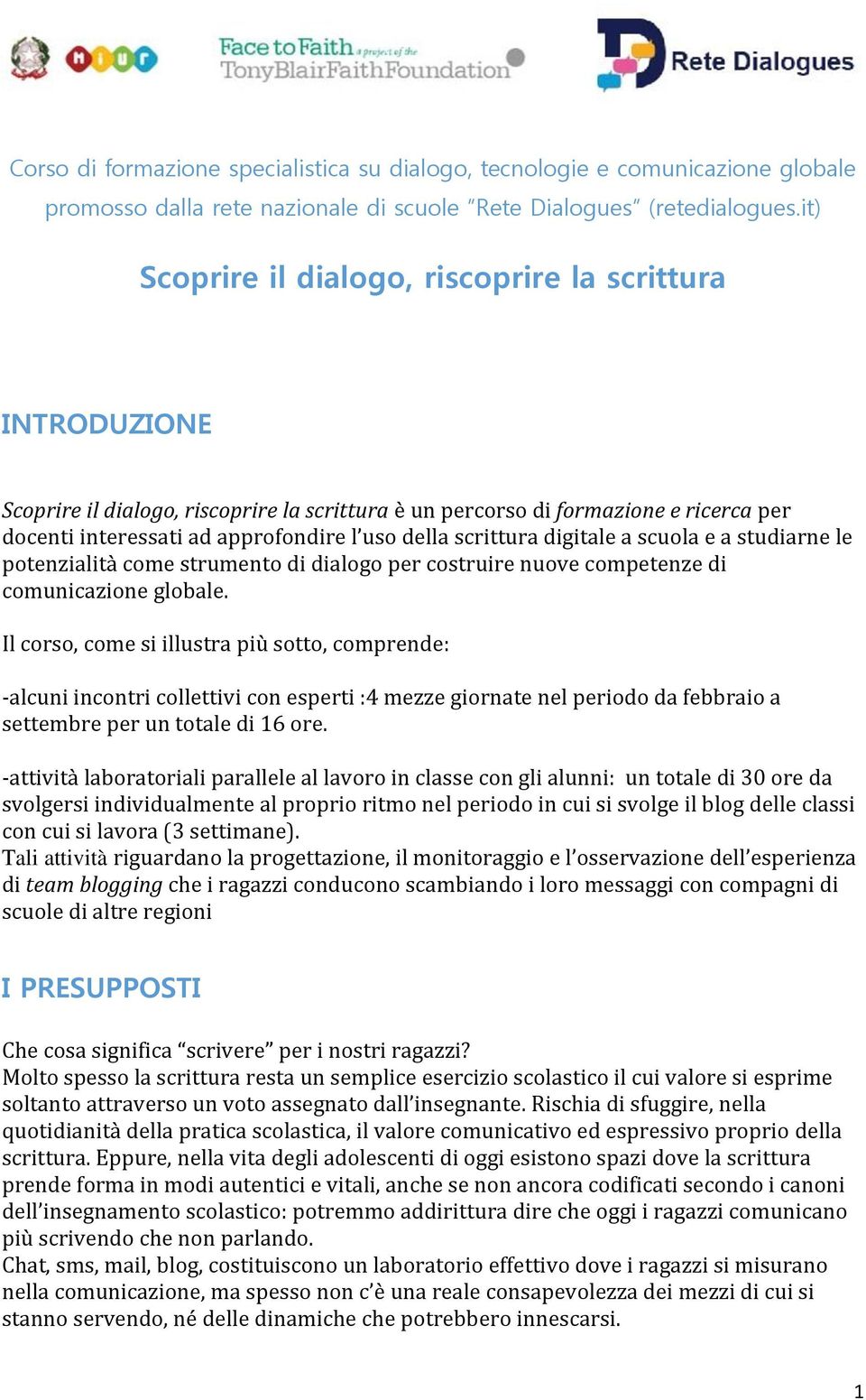 scrittura digitale a scuola e a studiarne le potenzialità come strumento di dialogo per costruire nuove competenze di comunicazione globale.