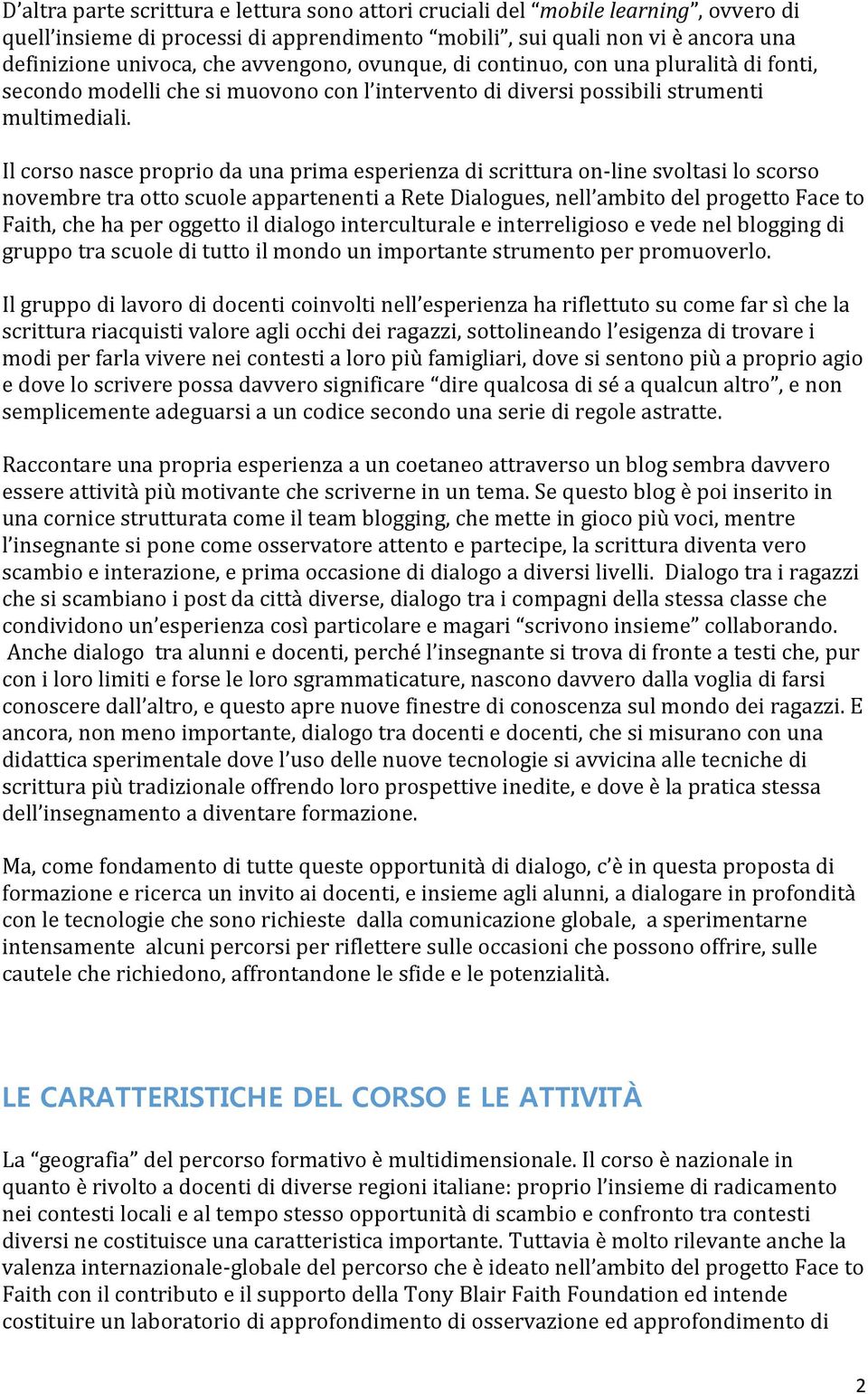 Il corso nasce proprio da una prima esperienza di scrittura on-line svoltasi lo scorso novembre tra otto scuole appartenenti a Rete Dialogues, nell ambito del progetto Face to Faith, che ha per