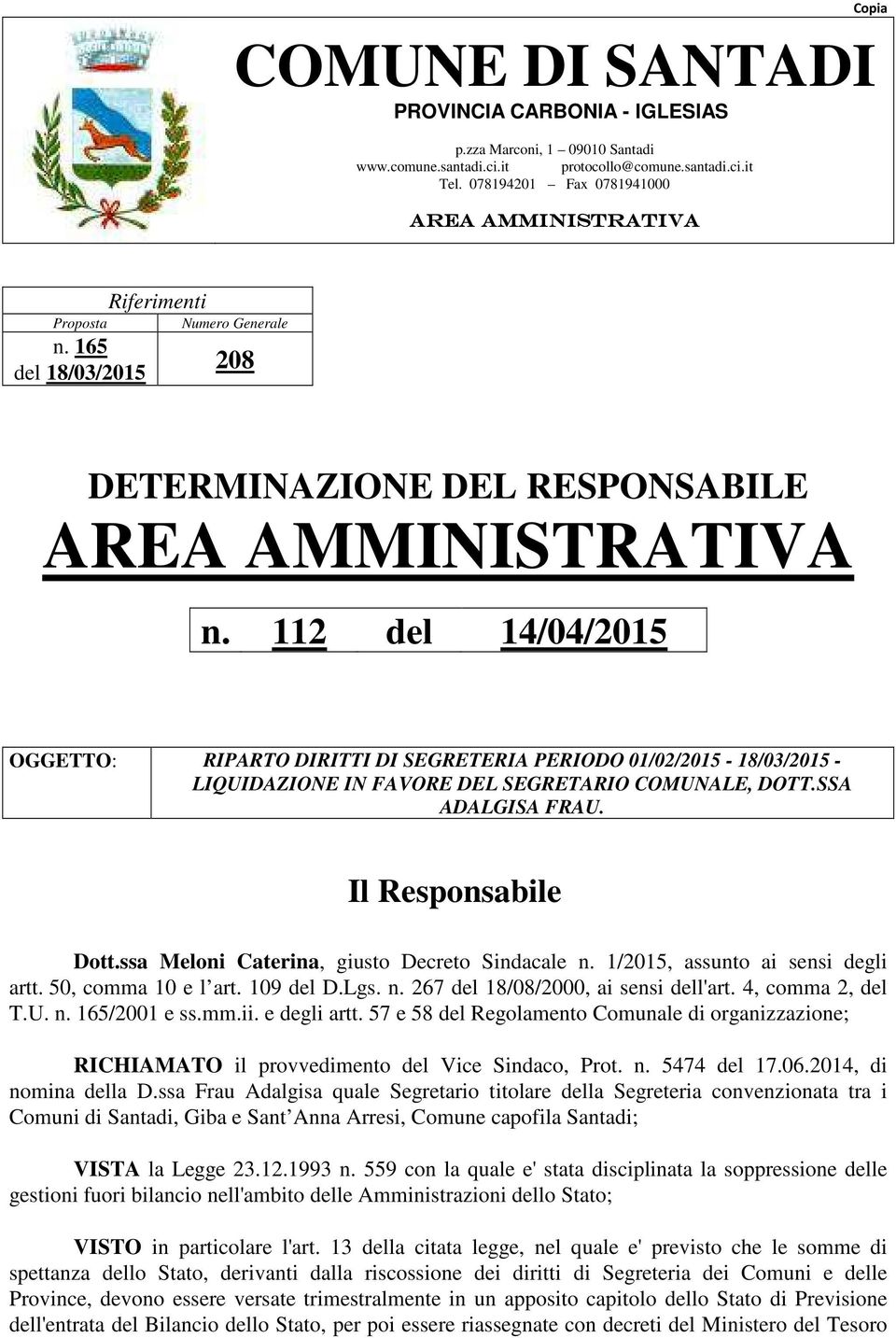 112 del 14/04/2015 OGGETTO: RIPARTO DIRITTI DI SEGRETERIA PERIODO 01/02/2015-18/03/2015 - LIQUIDAZIONE IN FAVORE DEL SEGRETARIO COMUNALE, DOTT.SSA ADALGISA FRAU. Il Responsabile Dott.