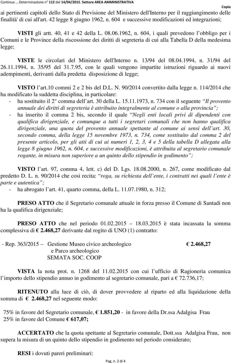 604 e successive modificazioni ed integrazioni; VISTI gli artt. 40, 41 e 42 della L. 08.06.1962, n.