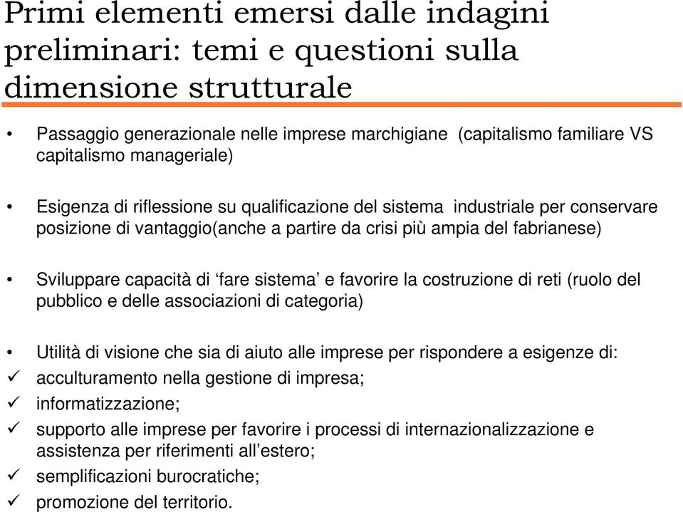 favorire la costruzione di reti (ruolo del pubblico e delle associazioni di categoria) Utilità di visione che sia di aiuto alle imprese per rispondere a esigenze di: acculturamento nella gestione