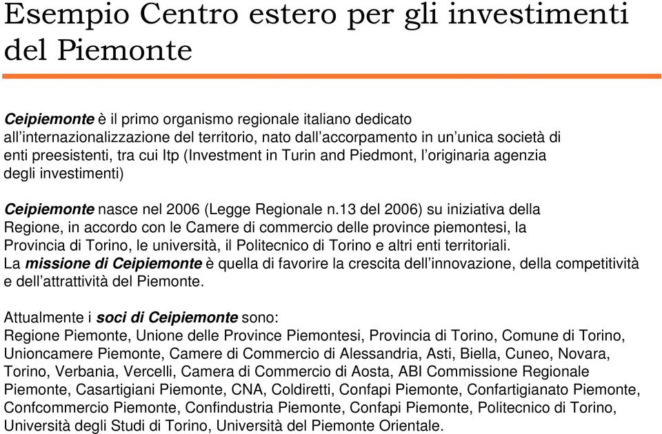 13 del 2006) su iniziativa della Regione, in accordo con le Camere di commercio delle province piemontesi, la Provincia di Torino, le università, il Politecnico di Torino e altri enti territoriali.