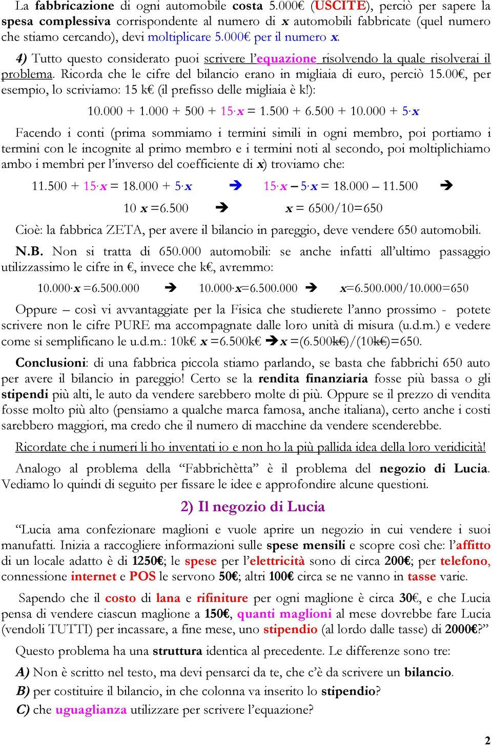 4) Tutto questo considerato puoi scrivere l equazione risolvendo la quale risolverai il problema. Ricorda che le cifre del bilancio erano in migliaia di euro, perciò 5.