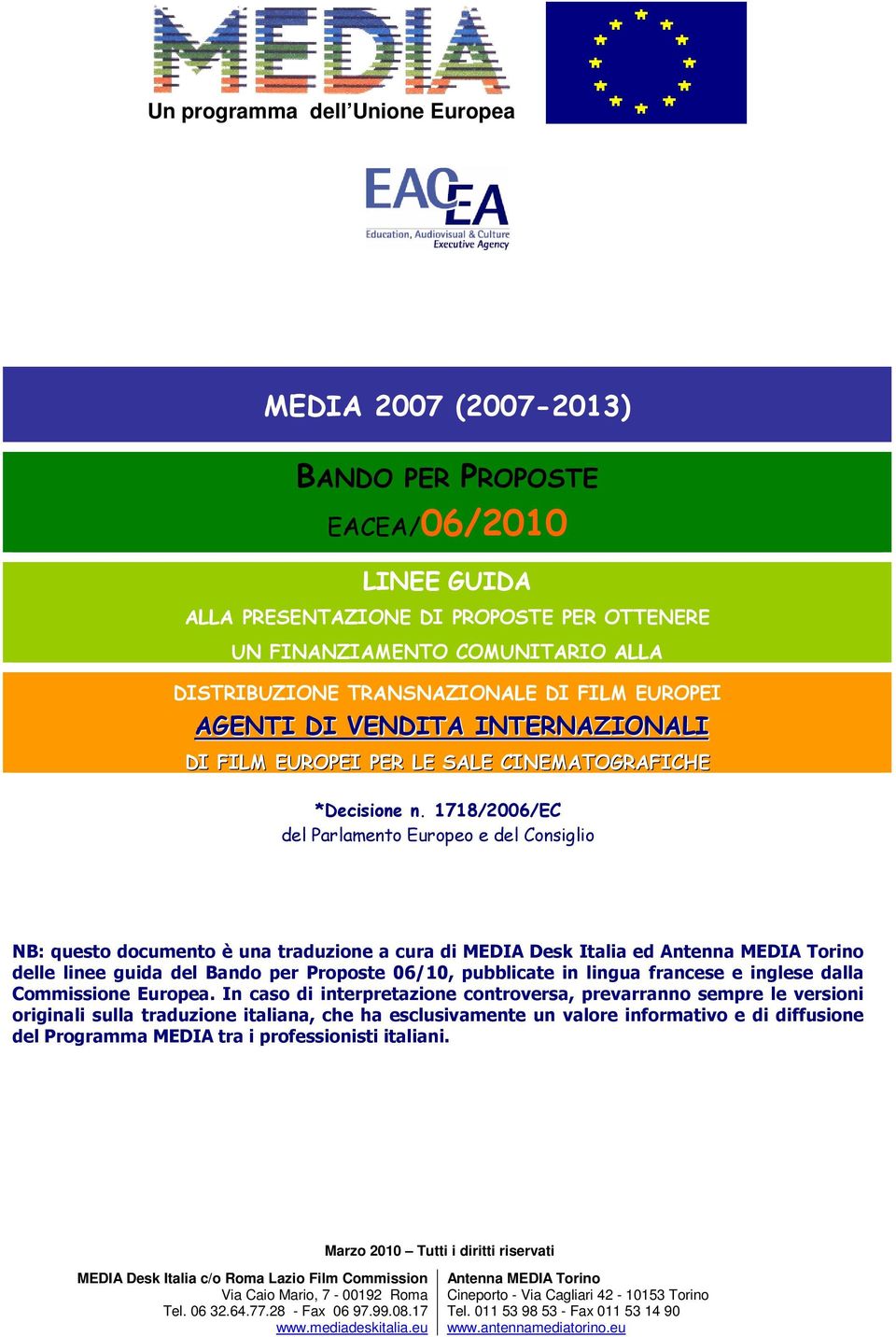 1718/2006/EC del Parlamento Europeo e del Consiglio NB: questo documento è una traduzione a cura di MEDIA Desk Italia ed delle linee guida del Bando per Proposte 06/10, pubblicate in lingua