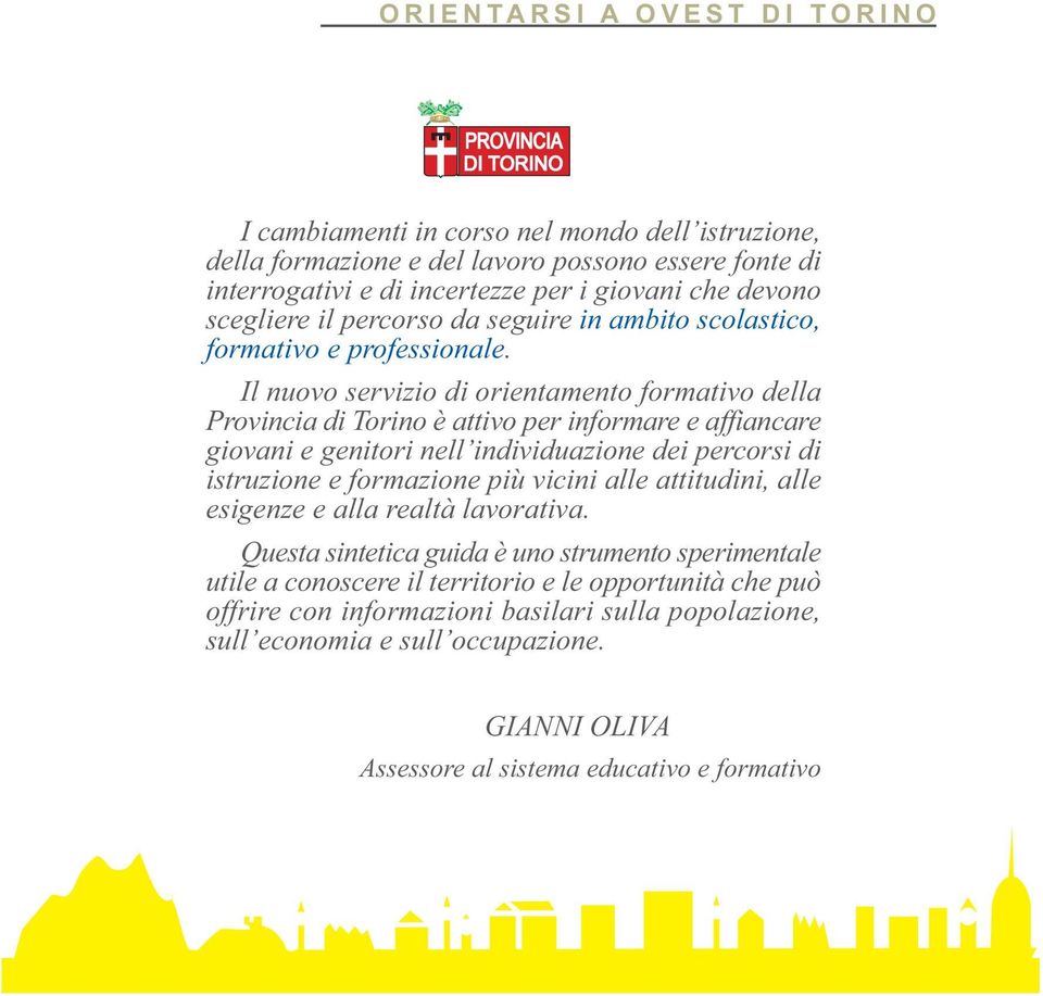 Il nuovo servizio di orientamento formativo della Provincia di Torino è attivo per informare e affiancare giovani e genitori nell individuazione dei percorsi di istruzione e formazione più