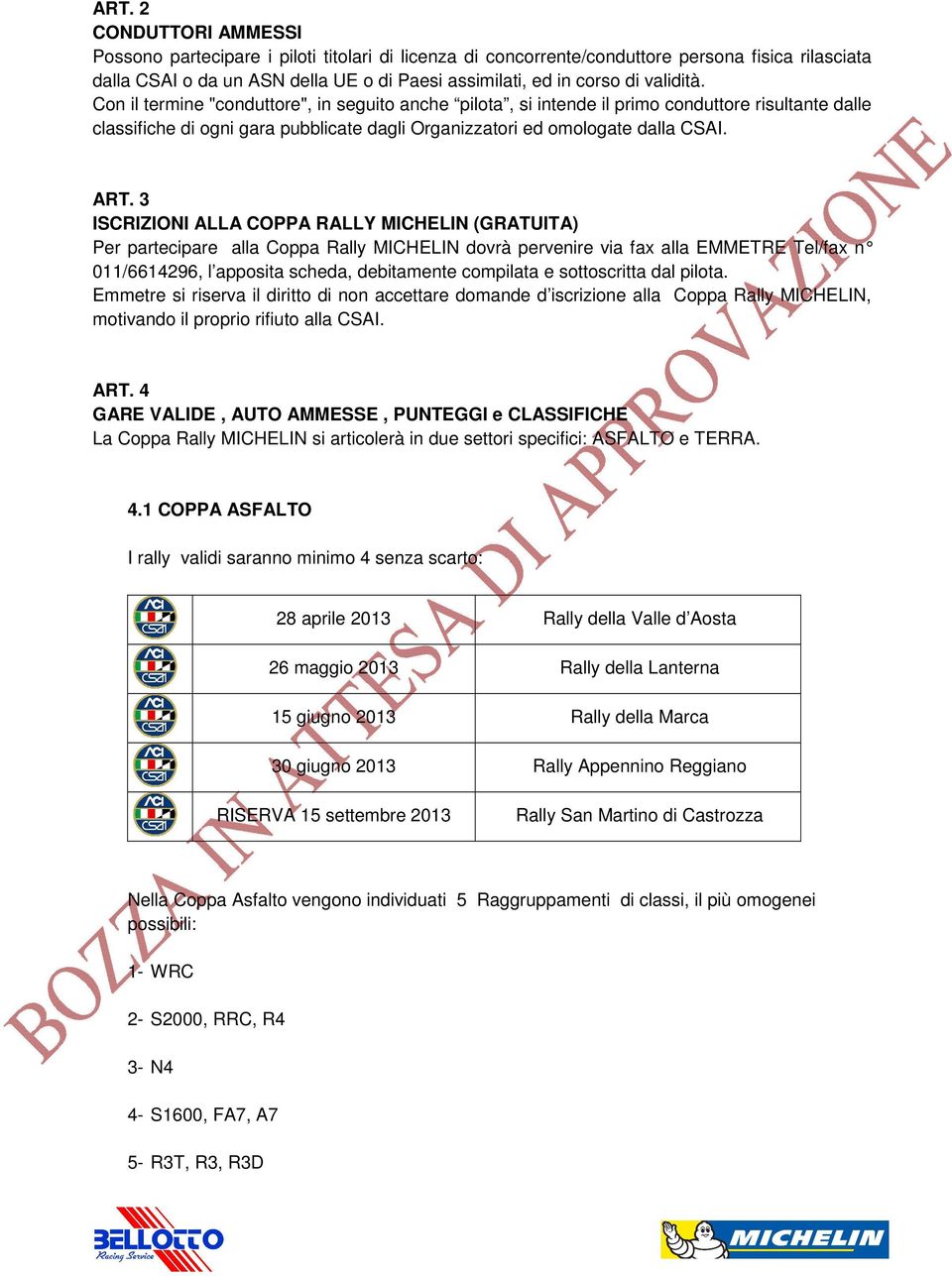 3 ISCRIZIONI ALLA COPPA RALLY MICHELIN (GRATUITA) Per partecipare alla Coppa Rally MICHELIN dovrà pervenire via fax alla EMMETRE Tel/fax n 011/6614296, l apposita scheda, debitamente compilata e