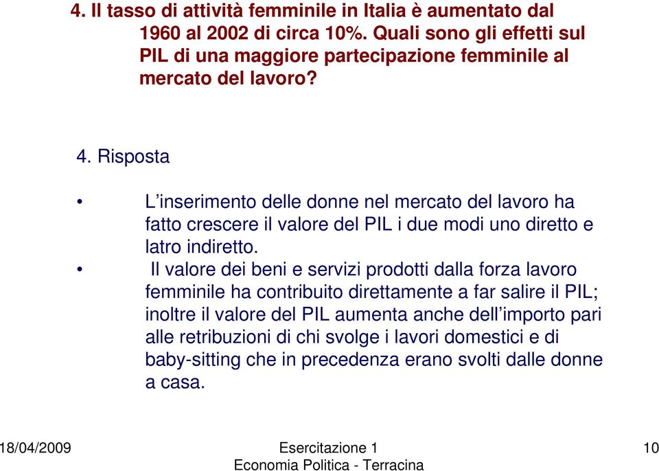 Risposta L inserimento delle donne nel mercato del lavoro ha fatto crescere il valore del PIL i due modi uno diretto e latro indiretto.