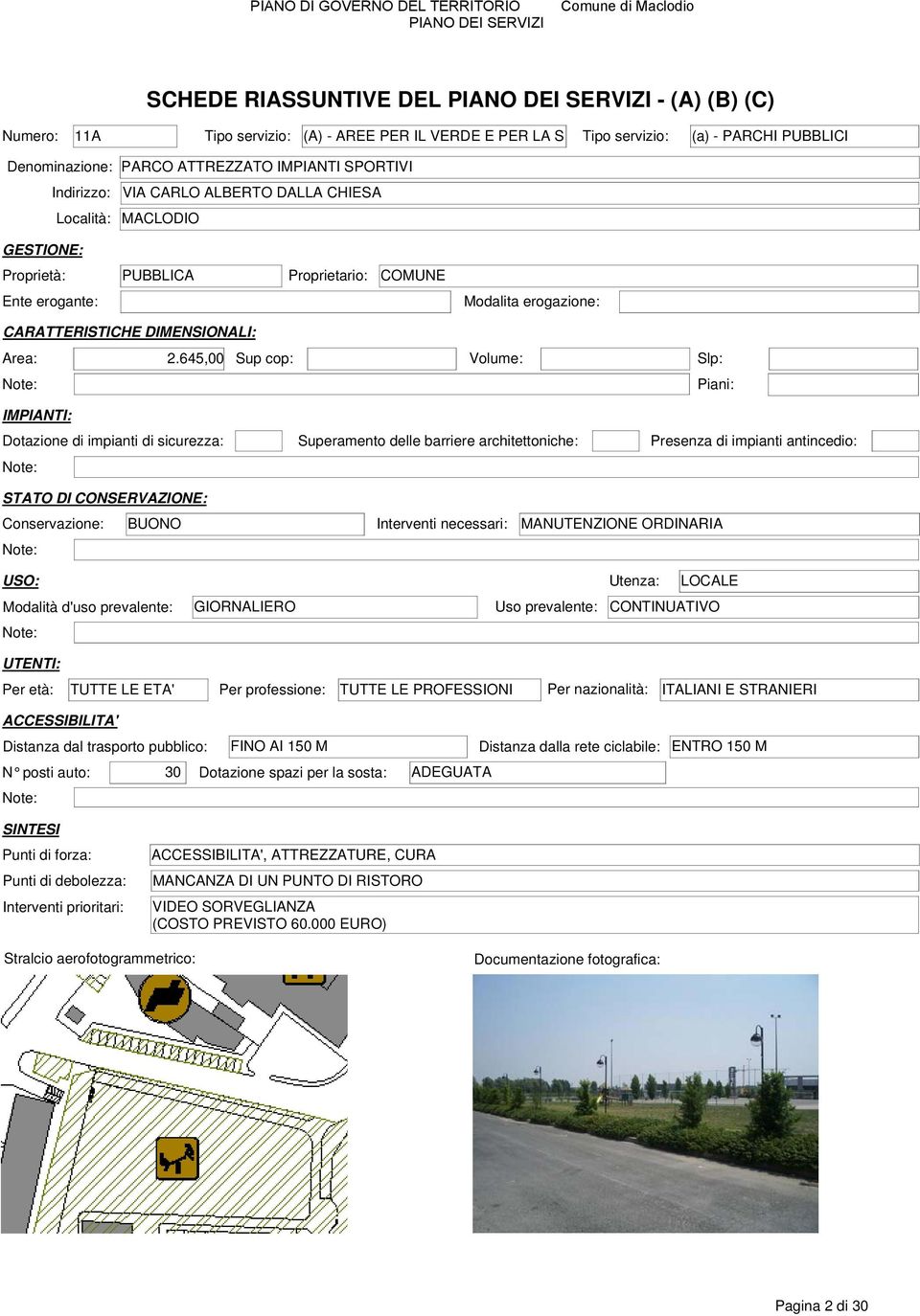 645,00 Sup cop: Volume: Slp: Conservazione: BUONO Interventi necessari: MANUTENZIONE ORDINARIA USO: Utenza: LOCALE Modalità d'uso prevalente: GIORNALIERO