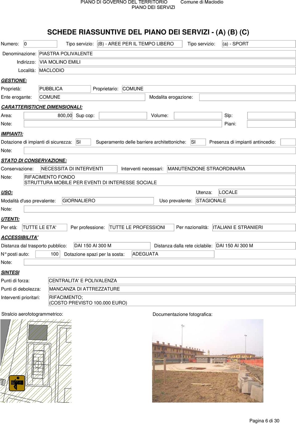 antincedio: Conservazione: NECESSITA DI INTERVENTI Interventi necessari: MANUTENZIONE STRAORDINARIA RIFACIMENTO FONDO STRUTTURA MOBILE PER EVENTI DI INTERESSE SOCIALE USO: Utenza: LOCALE Modalità