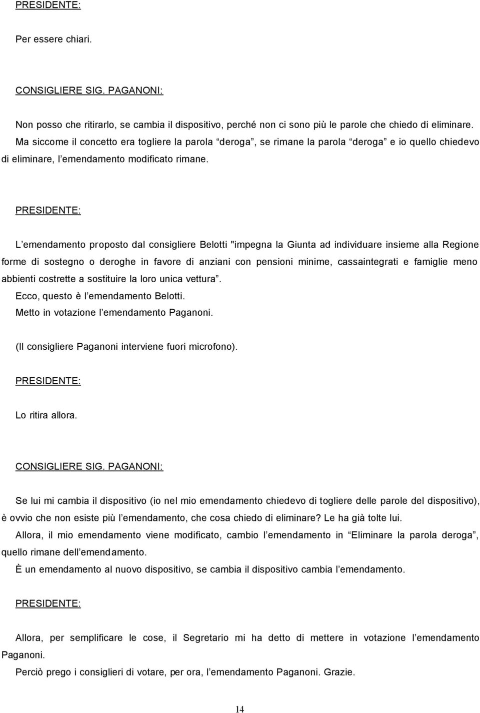 L emendamento proposto dal consigliere Belotti "impegna la Giunta ad individuare insieme alla Regione forme di sostegno o deroghe in favore di anziani con pensioni minime, cassaintegrati e famiglie