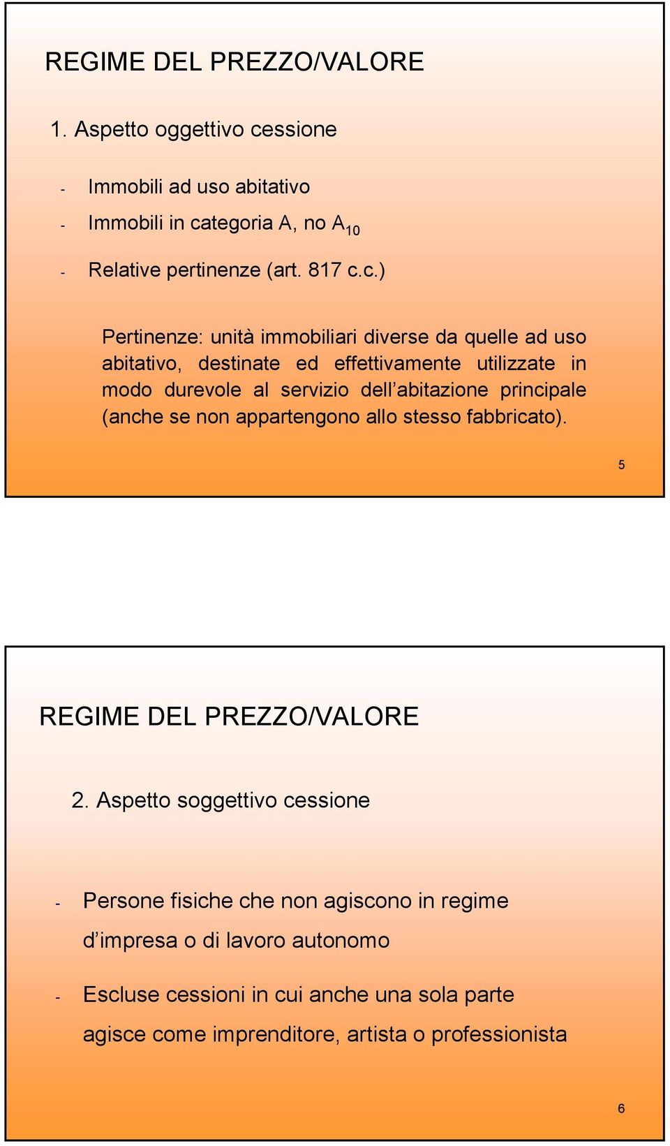 c.) Pertinenze: unità immobiliari diverse da quelle ad uso abitativo, destinate ed effettivamente utilizzate in modo durevole al servizio dell