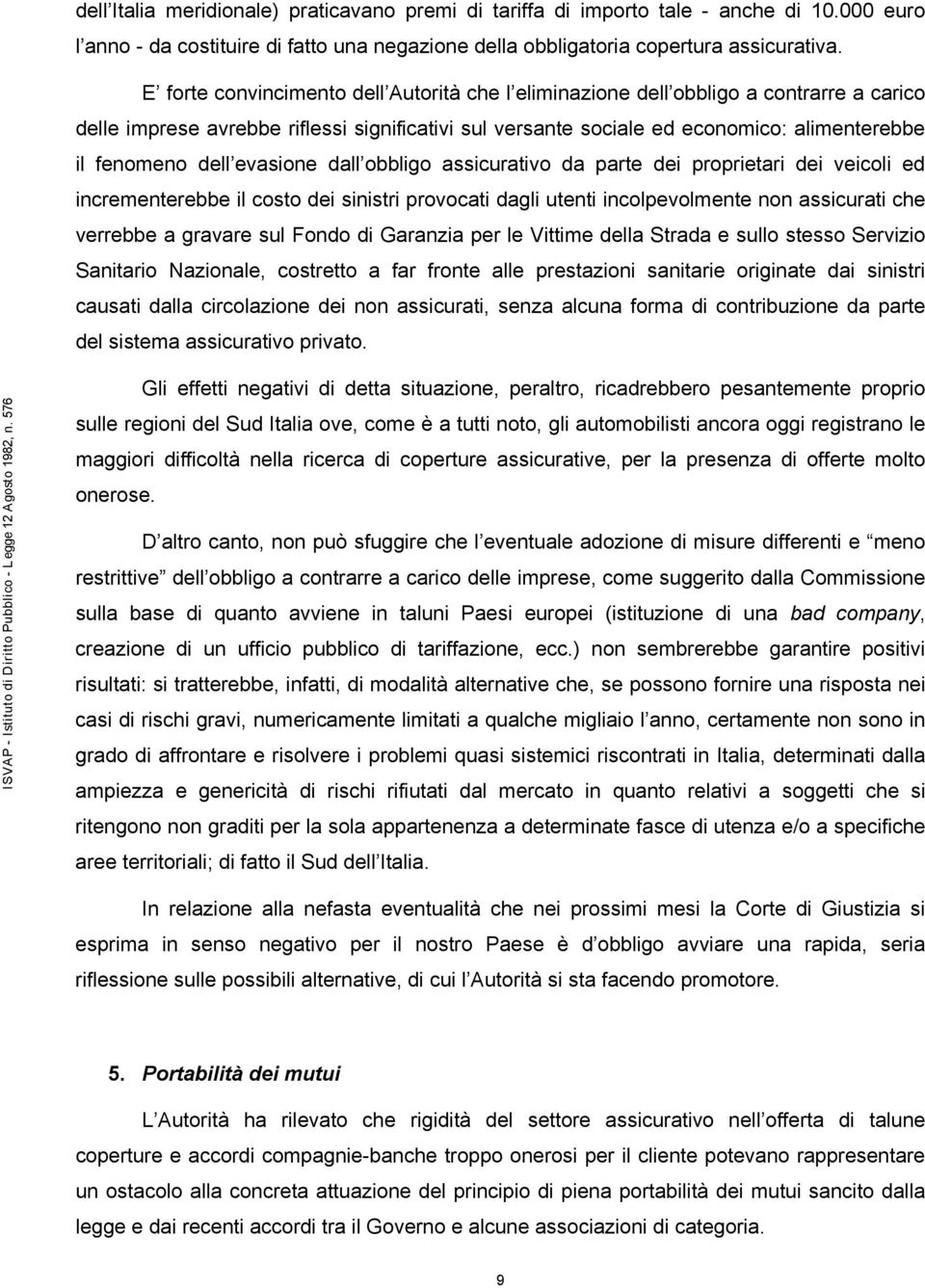 evasione dall obbligo assicurativo da parte dei proprietari dei veicoli ed incrementerebbe il costo dei sinistri provocati dagli utenti incolpevolmente non assicurati che verrebbe a gravare sul Fondo