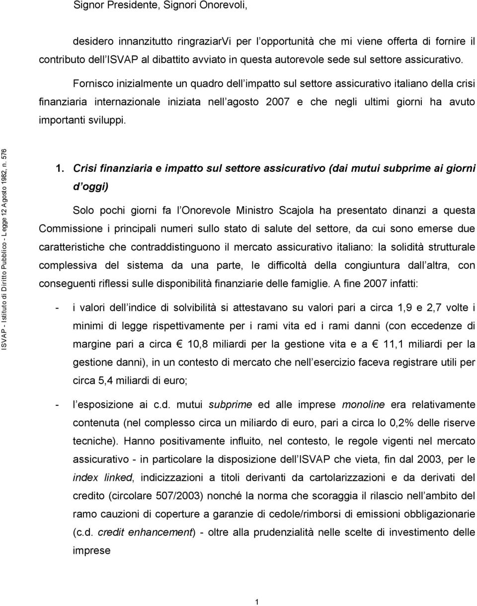 Fornisco inizialmente un quadro dell impatto sul settore assicurativo italiano della crisi finanziaria internazionale iniziata nell agosto 2007 e che negli ultimi giorni ha avuto importanti sviluppi.