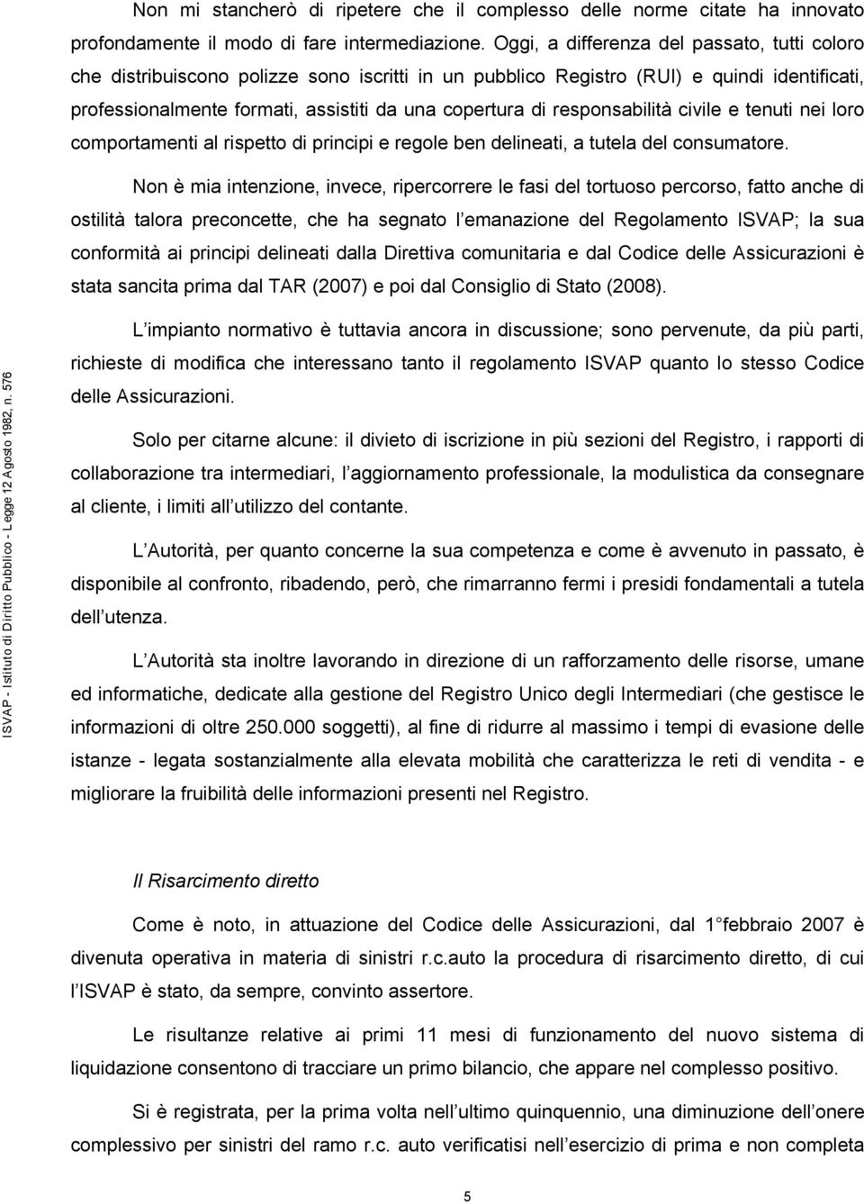 responsabilità civile e tenuti nei loro comportamenti al rispetto di principi e regole ben delineati, a tutela del consumatore.