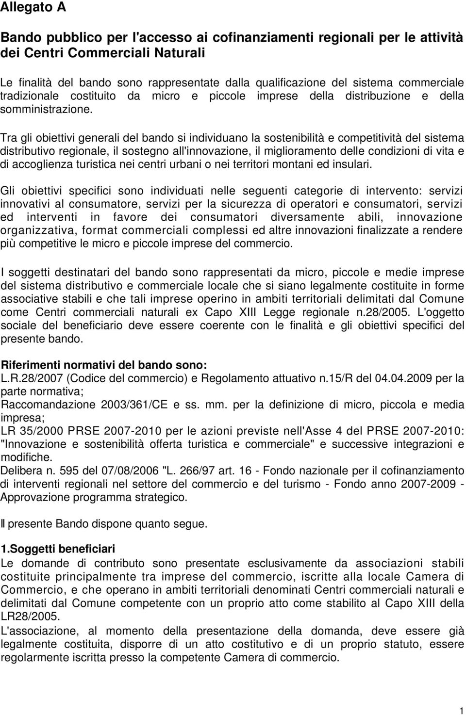 Tra gli obiettivi generali del bando si individuano la sostenibilità e competitività del sistema distributivo regionale, il sostegno all'innovazione, il miglioramento delle condizioni di vita e di