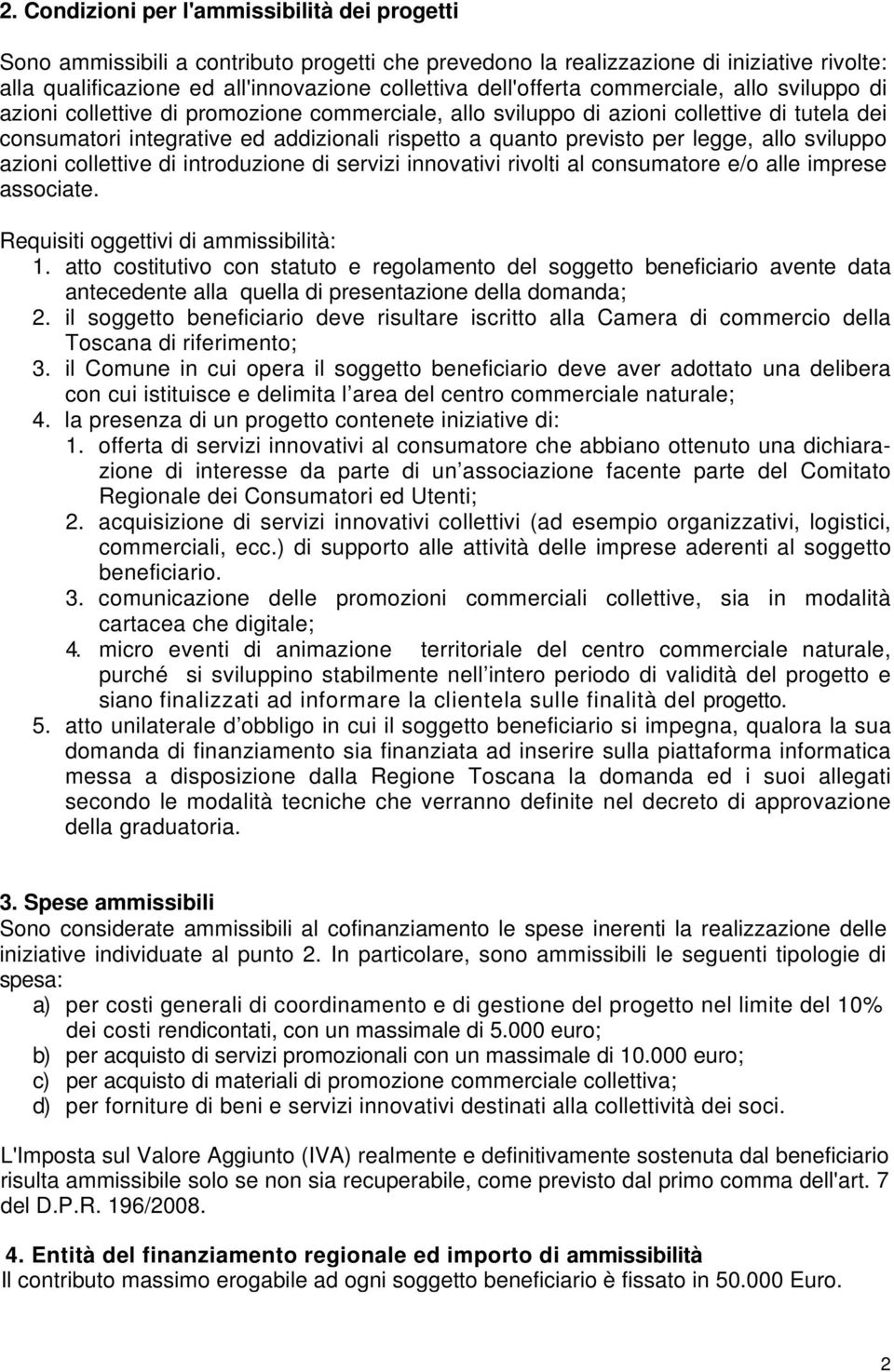 previsto per legge, allo sviluppo azioni collettive di introduzione di servizi innovativi rivolti al consumatore e/o alle imprese associate. Requisiti oggettivi di ammissibilità: 1.