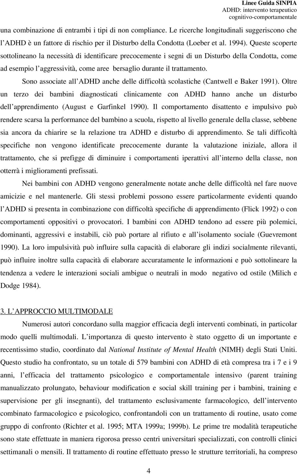 Sono associate all ADHD anche delle difficoltà scolastiche (Cantwell e Baker 1991).