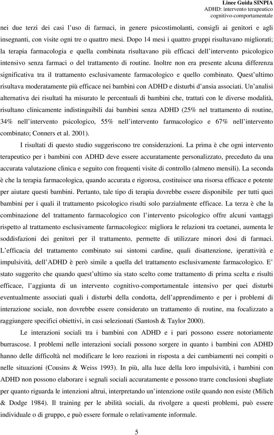 routine. Inoltre non era presente alcuna differenza significativa tra il trattamento esclusivamente farmacologico e quello combinato.