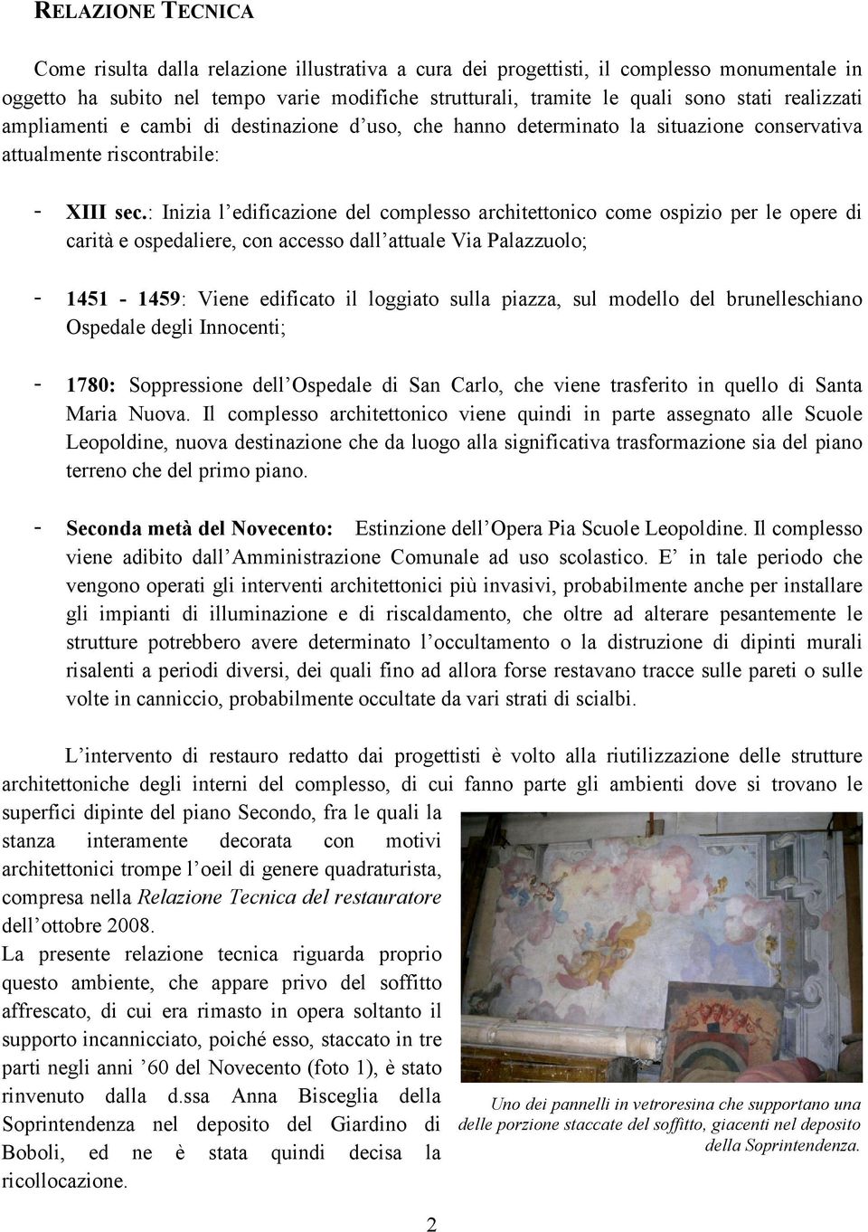 : : Inizia l edificazione del complesso architettonico come ospizio per le opere di carità e ospedaliere, con accesso dall attuale Via Palazzuolo; - 1451-1459: : Viene edificato il loggiato sulla