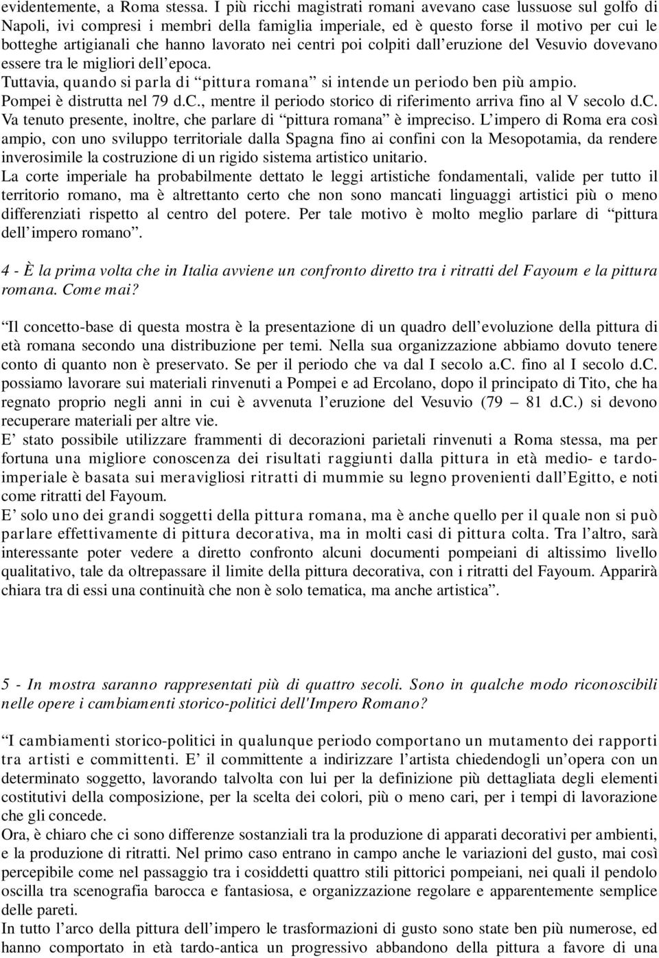 lavorato nei centri poi colpiti dall eruzione del Vesuvio dovevano essere tra le migliori dell epoca. Tuttavia, quando si parla di pittura romana si intende un periodo ben più ampio.