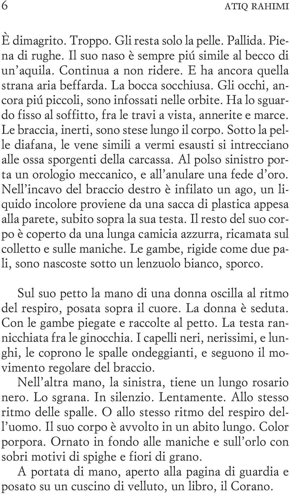 Le braccia, inerti, sono stese lungo il corpo. Sotto la pelle diafana, le vene simili a vermi esausti si intrecciano alle ossa sporgenti della carcassa.