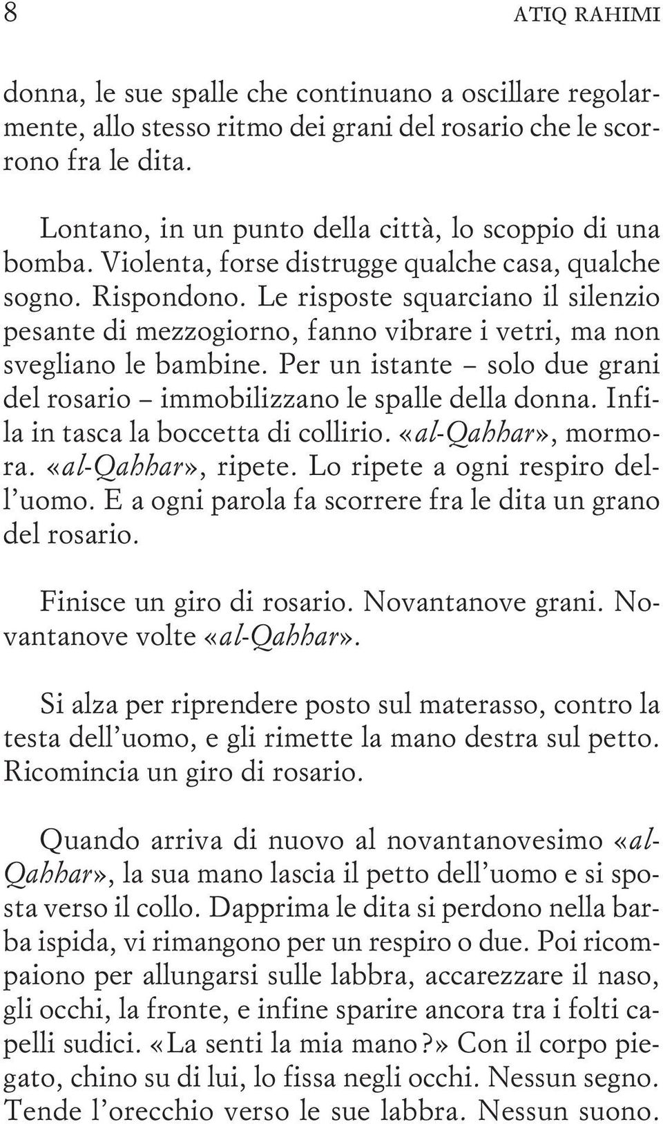 Le risposte squarciano il silenzio pesante di mezzogiorno, fanno vibrare i vetri, ma non svegliano le bambine. Per un istante solo due grani del rosario immobilizzano le spalle della donna.