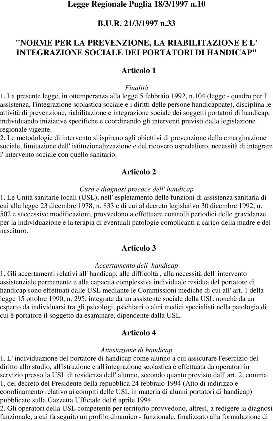 104 (legge - quadro per l' assistenza, l'integrazione scolastica sociale e i diritti delle persone handicappate), disciplina le attività di prevenzione, riabilitazione e integrazione sociale dei