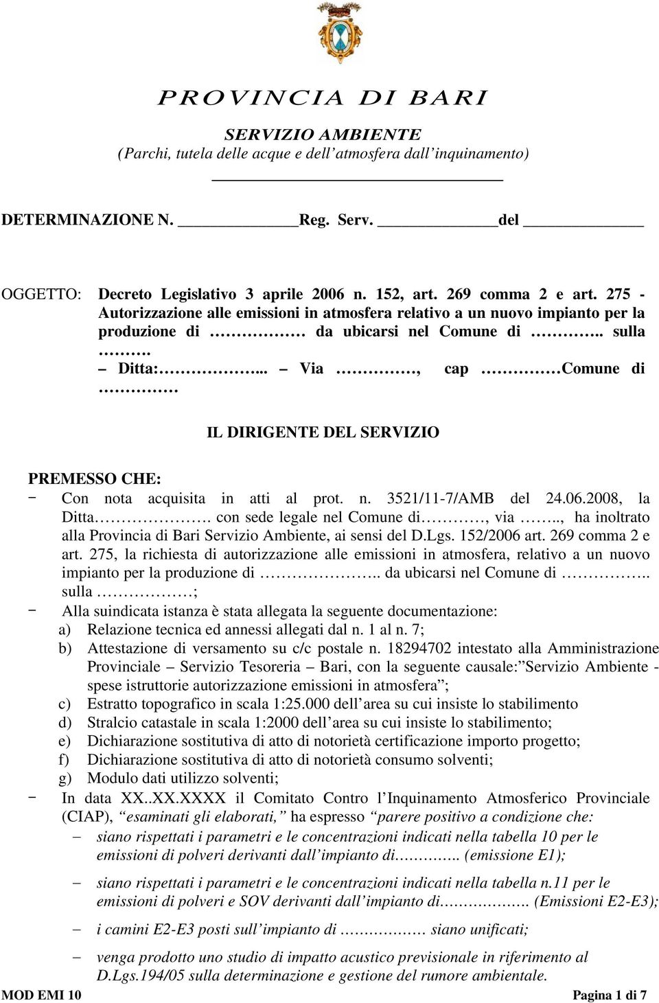 .. Via, cap Comune di IL DIRIGENTE DEL SERVIZIO PREMESSO CHE: Con nota acquisita in atti al prot. n. 3521/11-7/AMB del 24.06.2008, la Ditta. con sede legale nel Comune di, via.