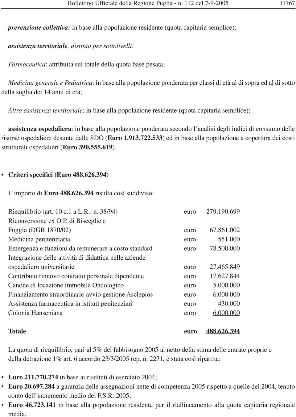 della quota base pesata; Medicina generale e Pediatrica: in base alla popolazione ponderata per classi di età al di sopra ed al di sotto della soglia dei 14 anni di età; Altra assistenza