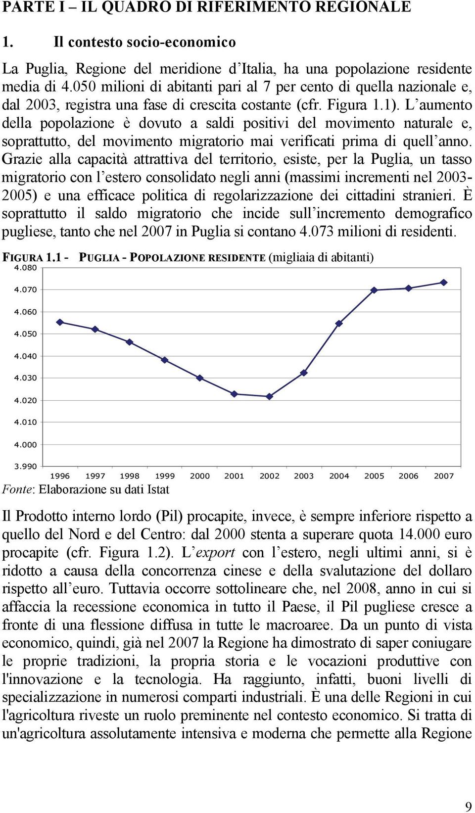 L aumento della popolazione è dovuto a saldi positivi del movimento naturale e, soprattutto, del movimento migratorio mai verificati prima di quell anno.