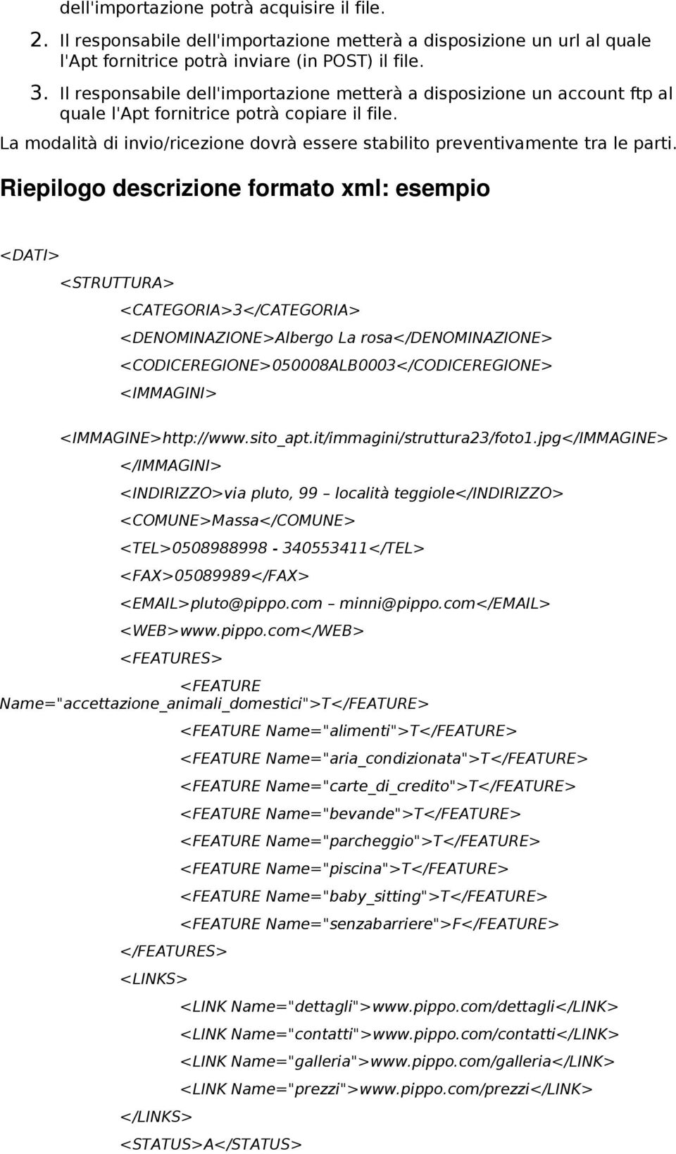 descrizione formato xml: esempio <DATI> <STRUTTURA> <CATEGORIA>3</CATEGORIA> <DENOMINAZIONE>Albergo La rosa</denominazione> <CODICEREGIONE>050008ALB0003</CODICEREGIONE> <IMMAGINI>