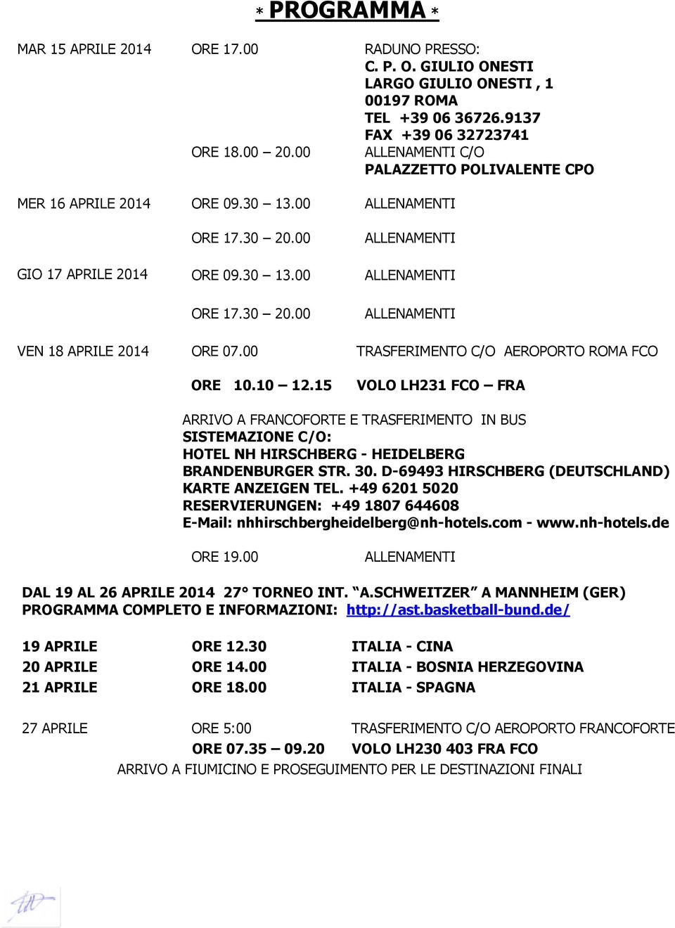 00 TRASFERIMENTO C/O AEROPORTO ROMA FCO ORE 10.10 12.15 VOLO LH231 FCO FRA ARRIVO A FRANCOFORTE E TRASFERIMENTO IN BUS SISTEMAZIONE C/O: HOTEL NH HIRSCHBERG - HEIDELBERG BRANDENBURGER STR. 30.