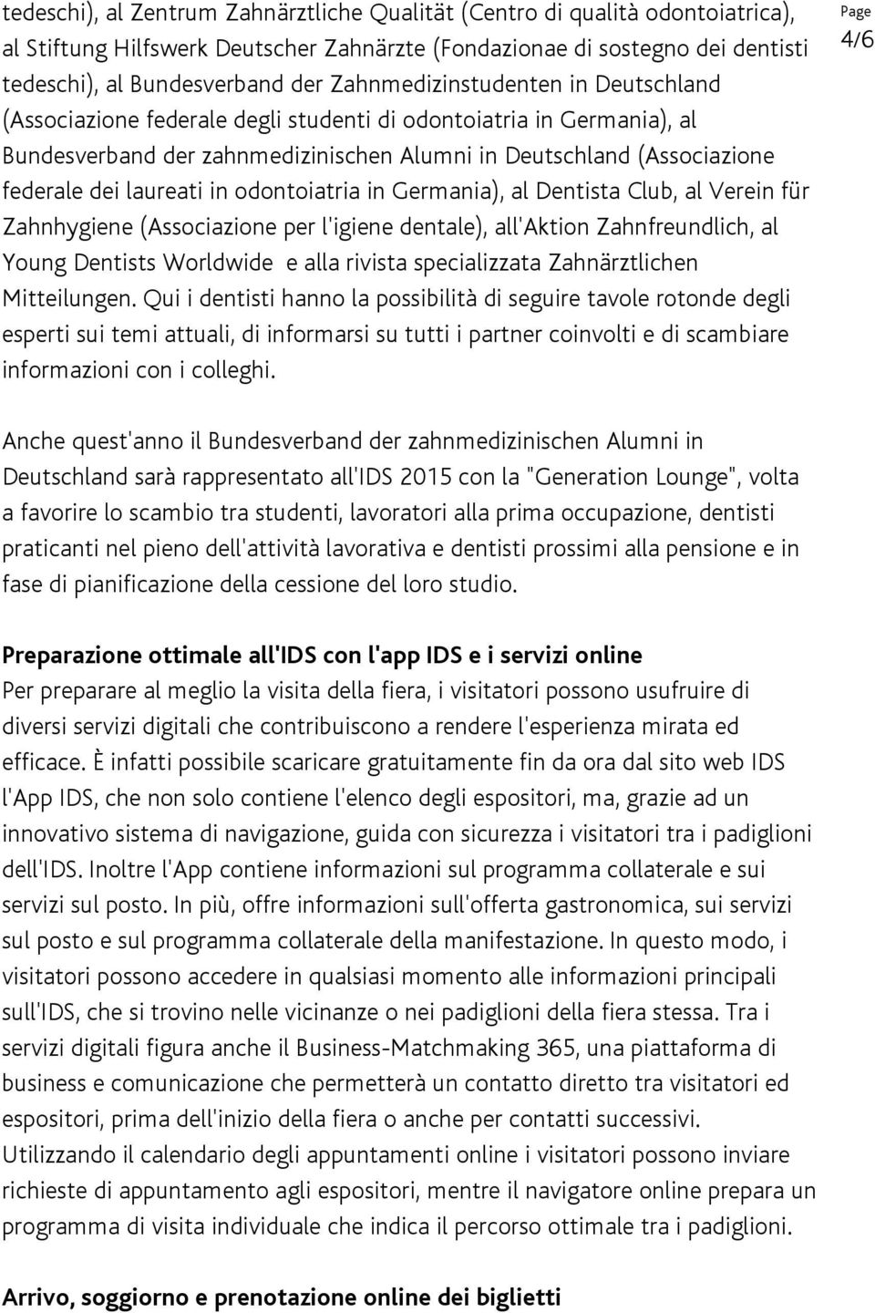 laureati in odontoiatria in Germania), al Dentista Club, al Verein für Zahnhygiene (Associazione per l'igiene dentale), all'aktion Zahnfreundlich, al Young Dentists Worldwide e alla rivista