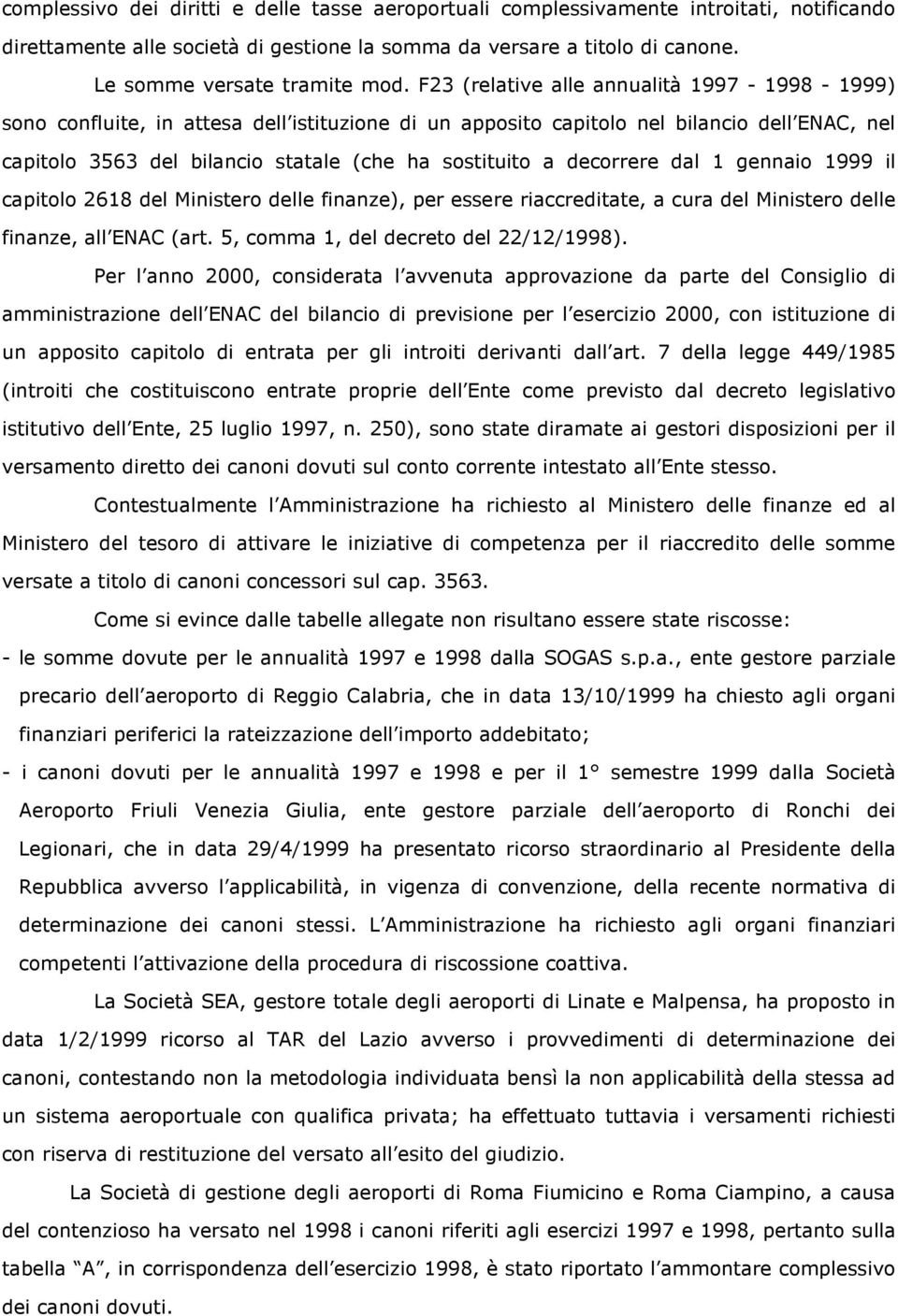 decorrere dal 1 gennaio 1999 il capitolo 2618 del Ministero delle finanze), per essere riaccreditate, a cura del Ministero delle finanze, all ENAC (art. 5, comma 1, del decreto del 22/12/1998).