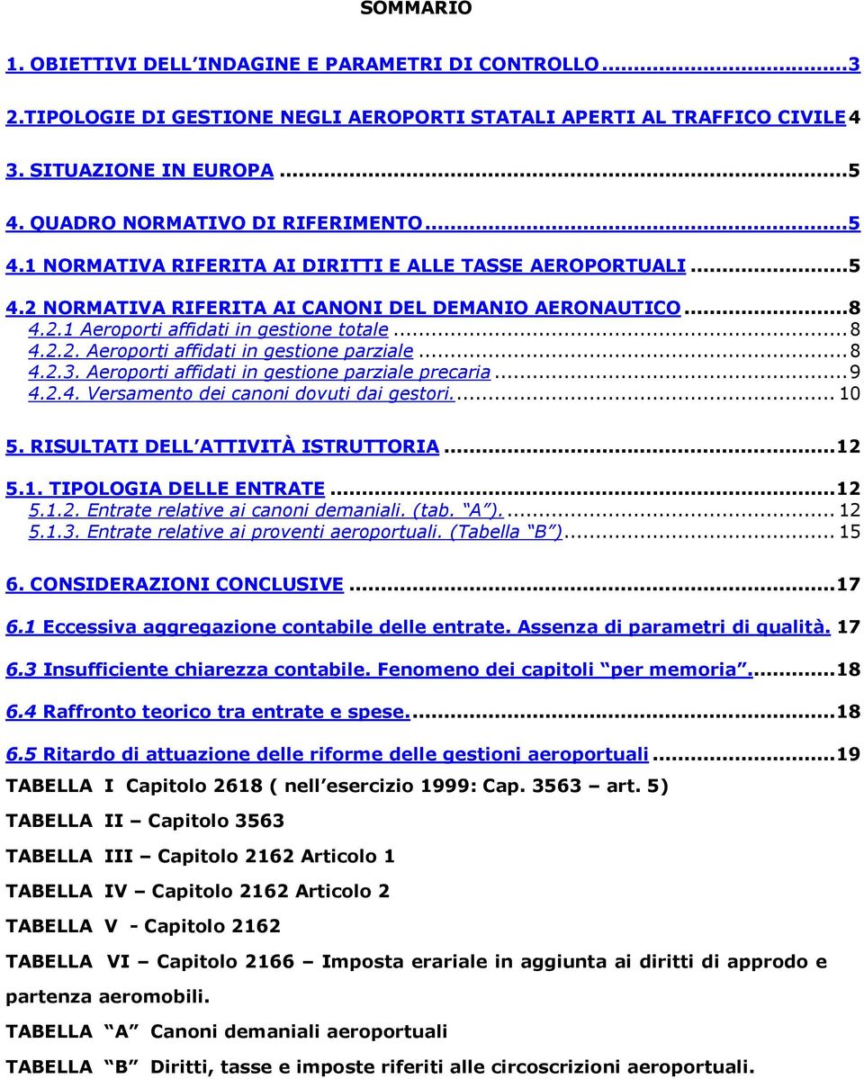 ..8 4.2.2. Aeroporti affidati in gestione parziale...8 4.2.3. Aeroporti affidati in gestione parziale precaria...9 4.2.4. Versamento dei canoni dovuti dai gestori... 10 5.