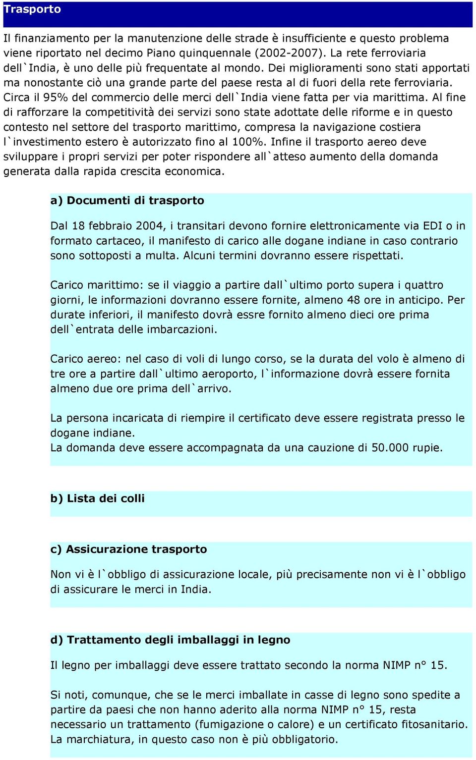 Circa il 95% del commercio delle merci dell`india viene fatta per via marittima.