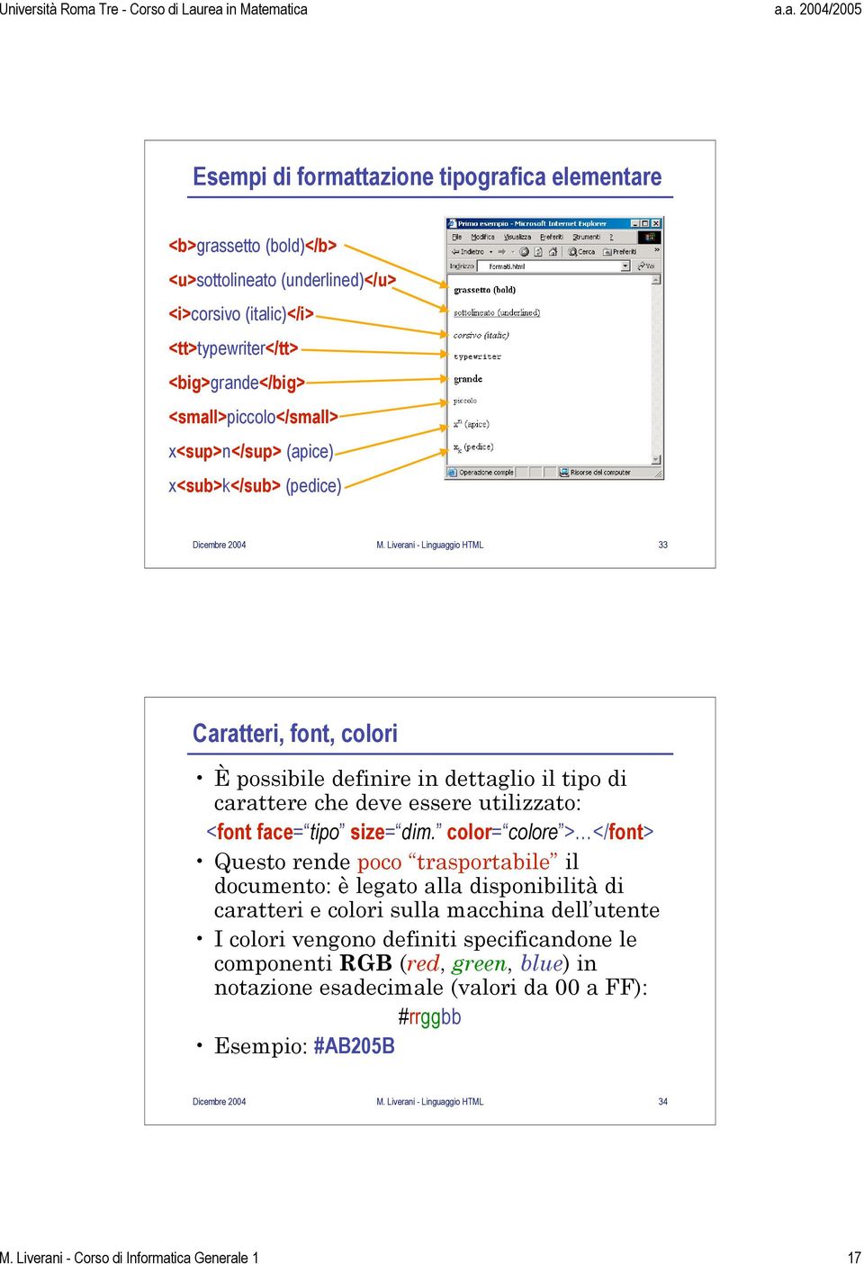 Liverani - Linguaggio HTML 33 Caratteri, font, colori È possibile definire in dettaglio il tipo di carattere che deve essere utilizzato: <font face= tipo size= dim.