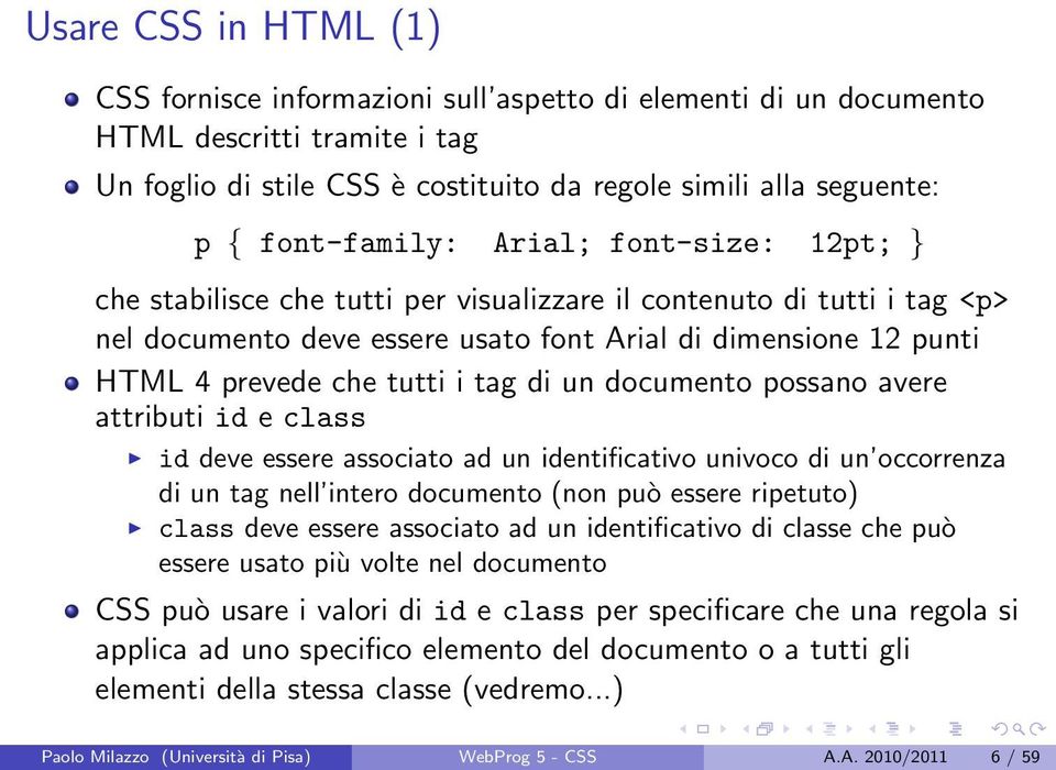 tutti i tag di un documento possano avere attributi id e class id deve essere associato ad un identificativo univoco di un occorrenza di un tag nell intero documento (non può essere ripetuto) class